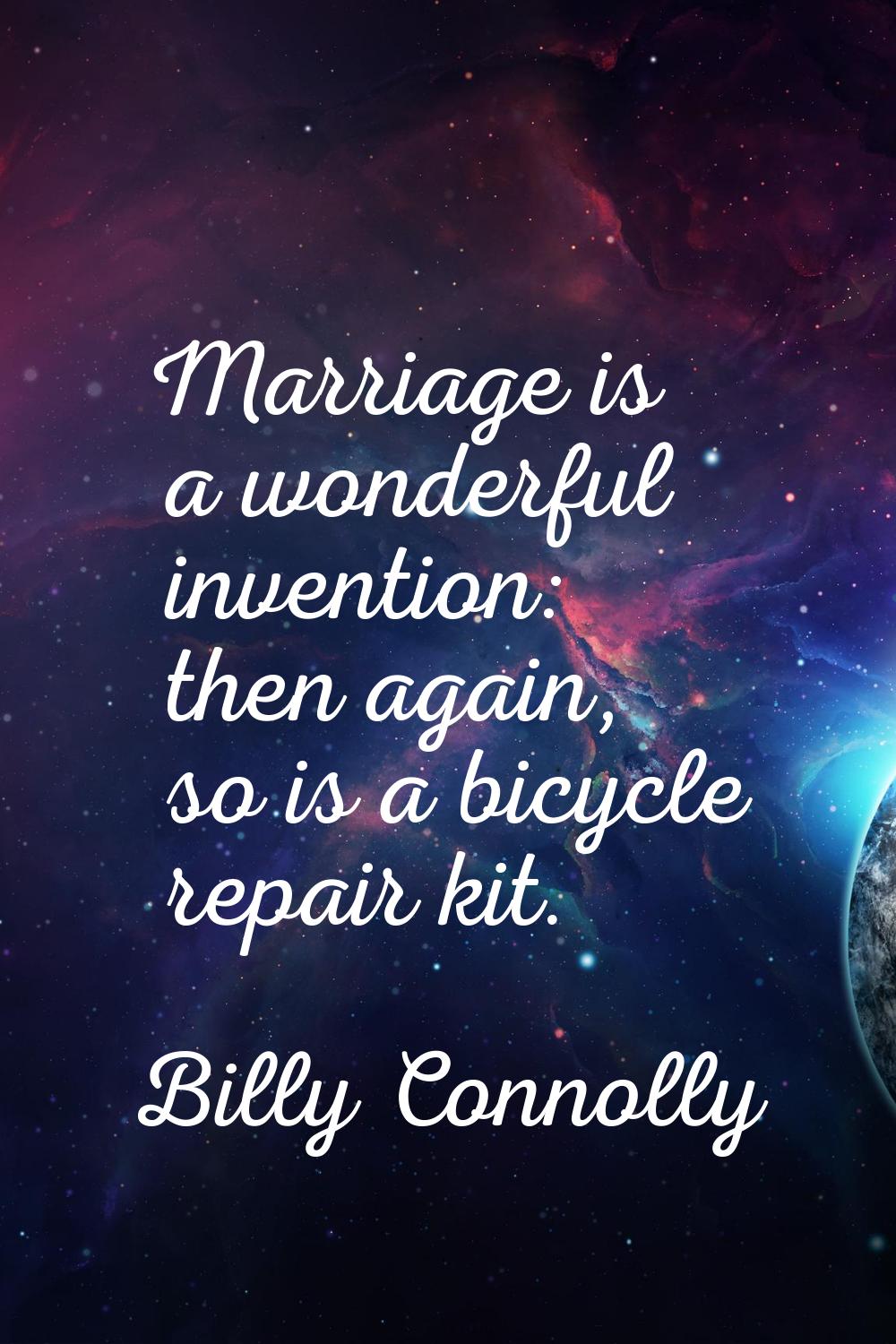 Marriage is a wonderful invention: then again, so is a bicycle repair kit.