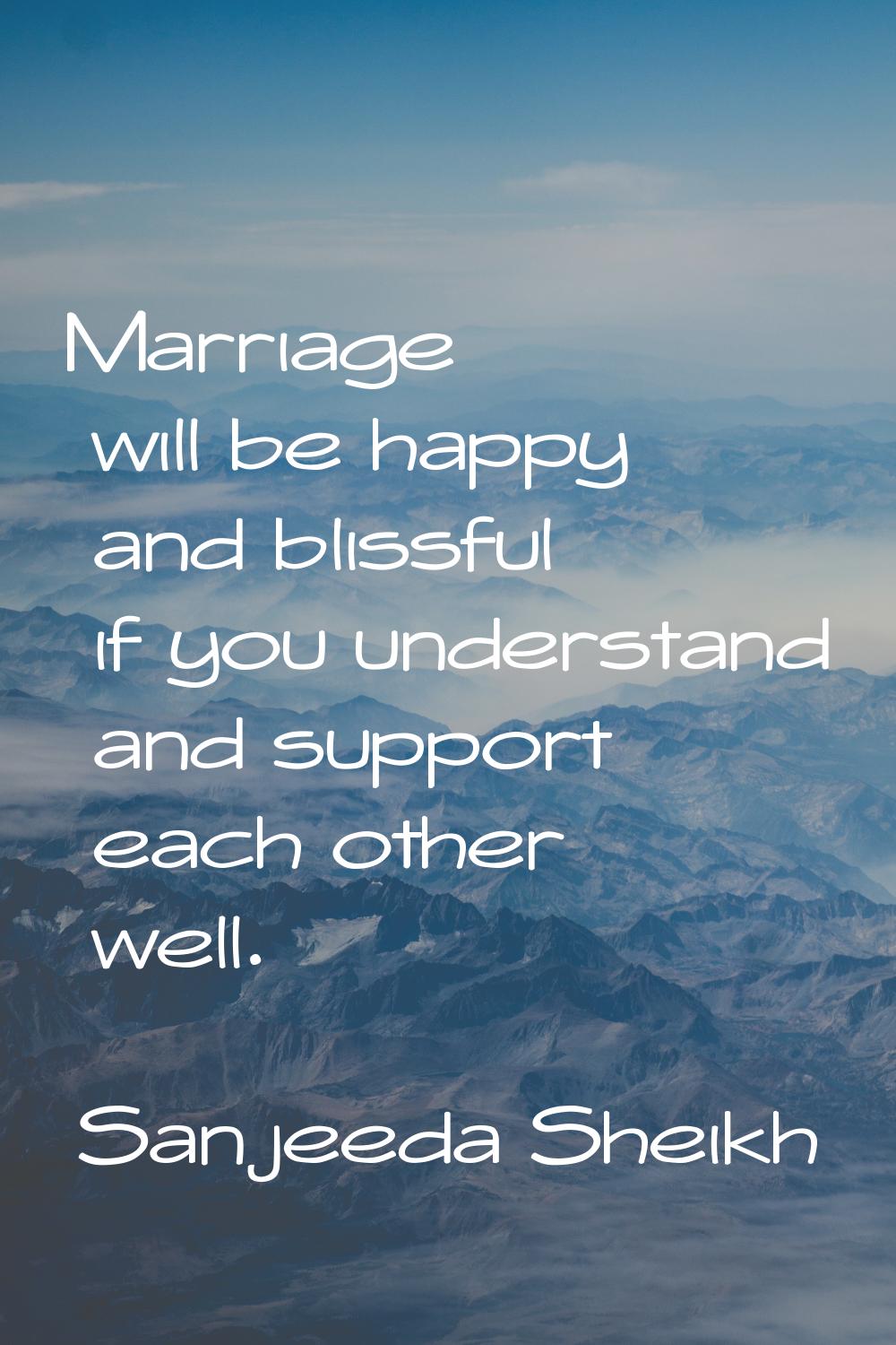 Marriage will be happy and blissful if you understand and support each other well.