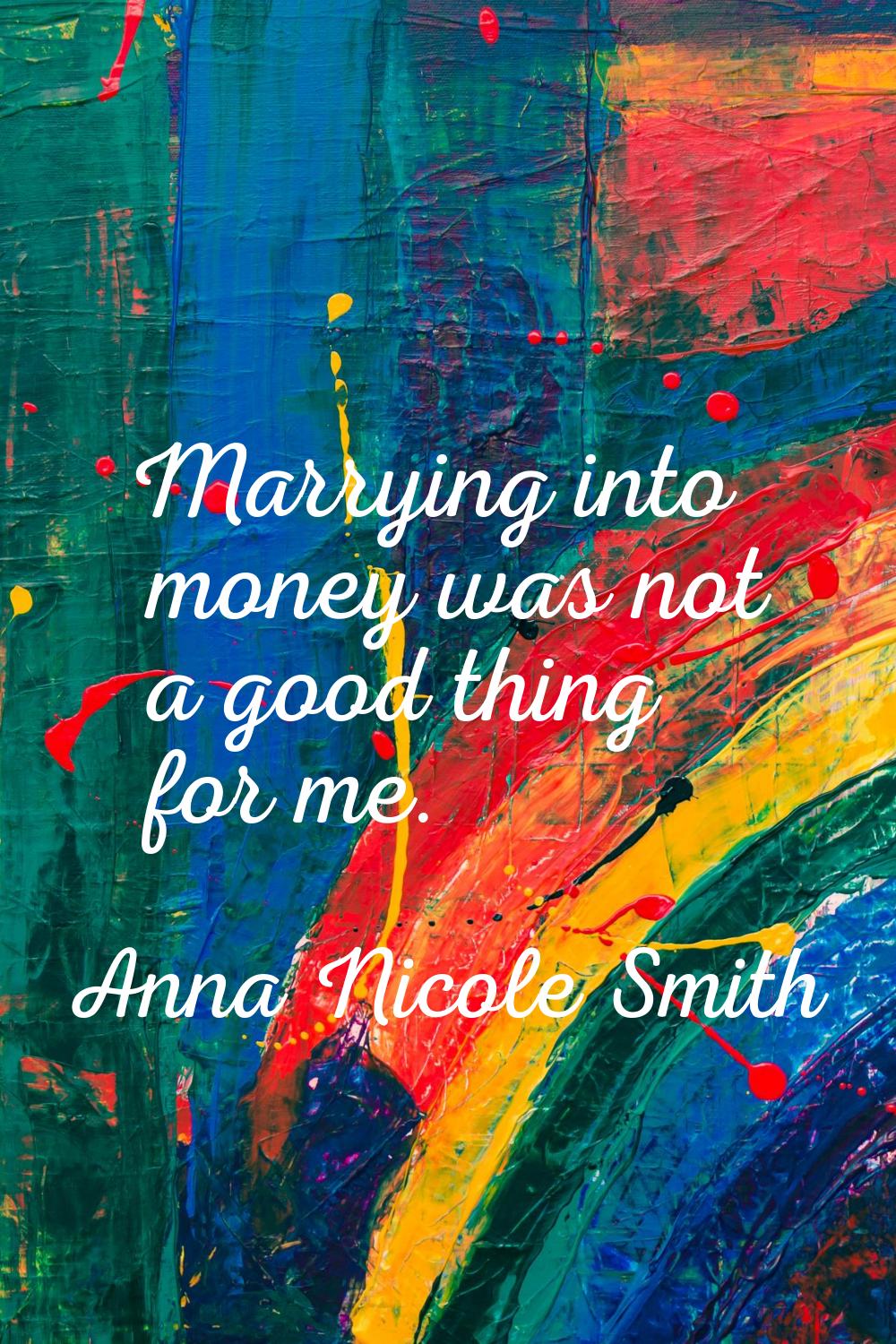 Marrying into money was not a good thing for me.