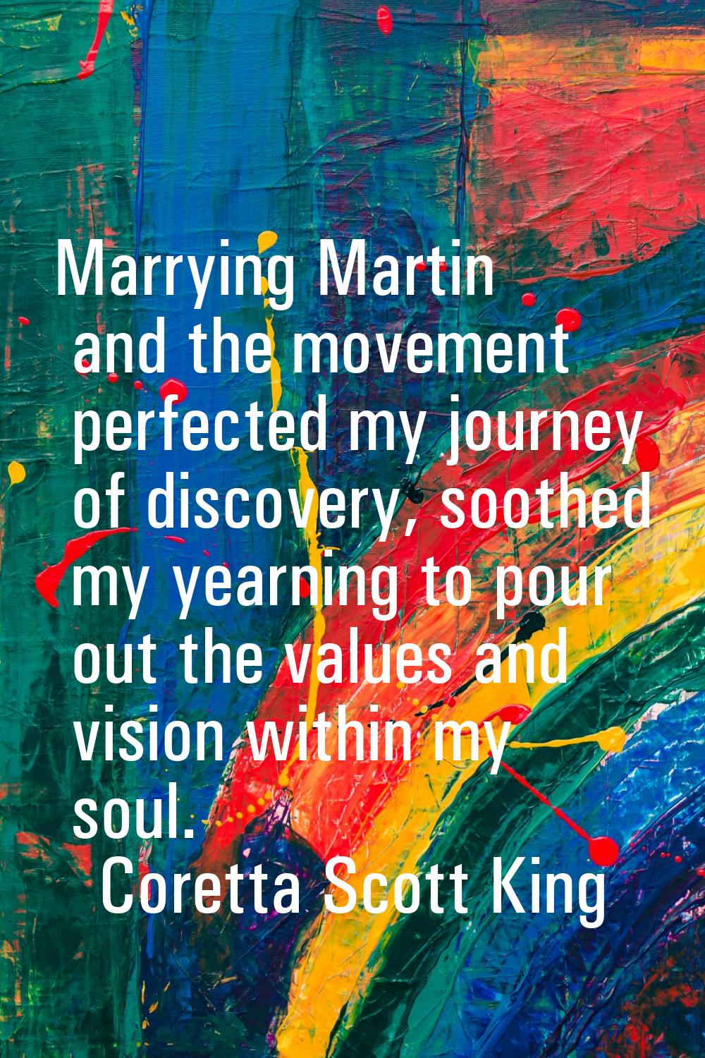 Marrying Martin and the movement perfected my journey of discovery, soothed my yearning to pour out