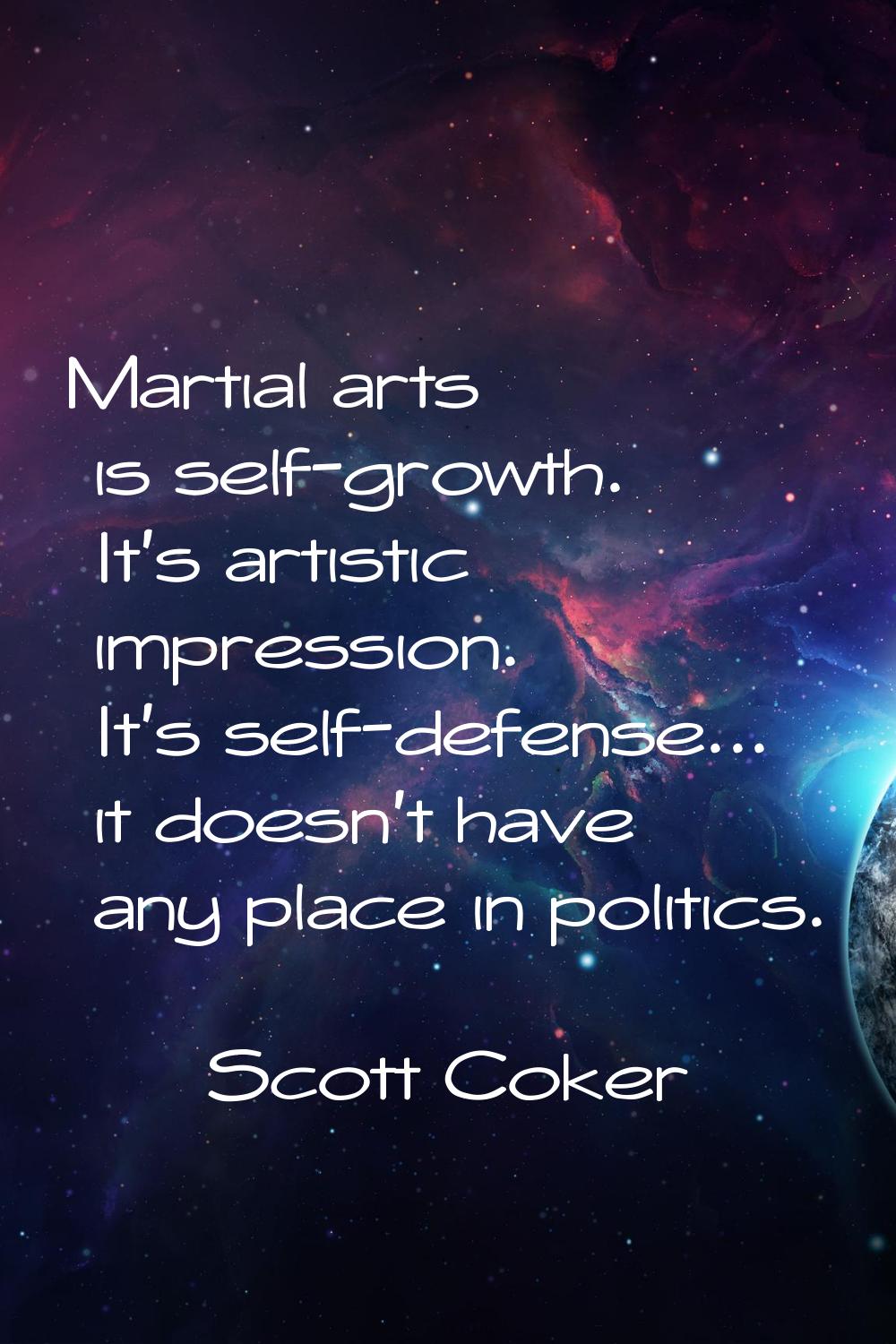Martial arts is self-growth. It's artistic impression. It's self-defense... it doesn't have any pla