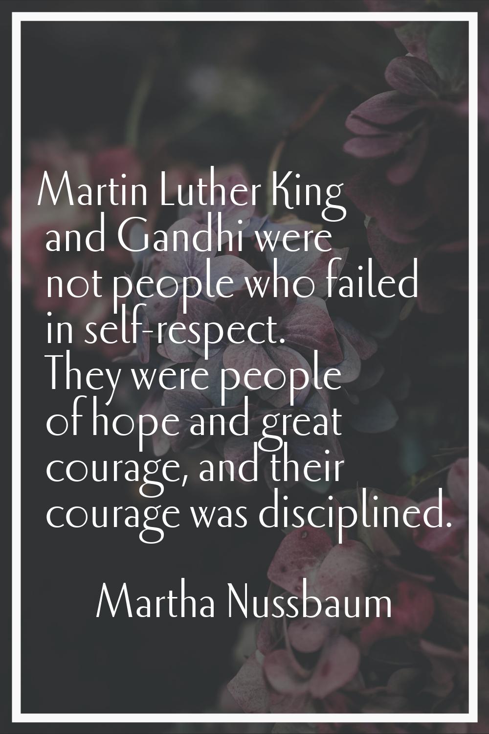 Martin Luther King and Gandhi were not people who failed in self-respect. They were people of hope 