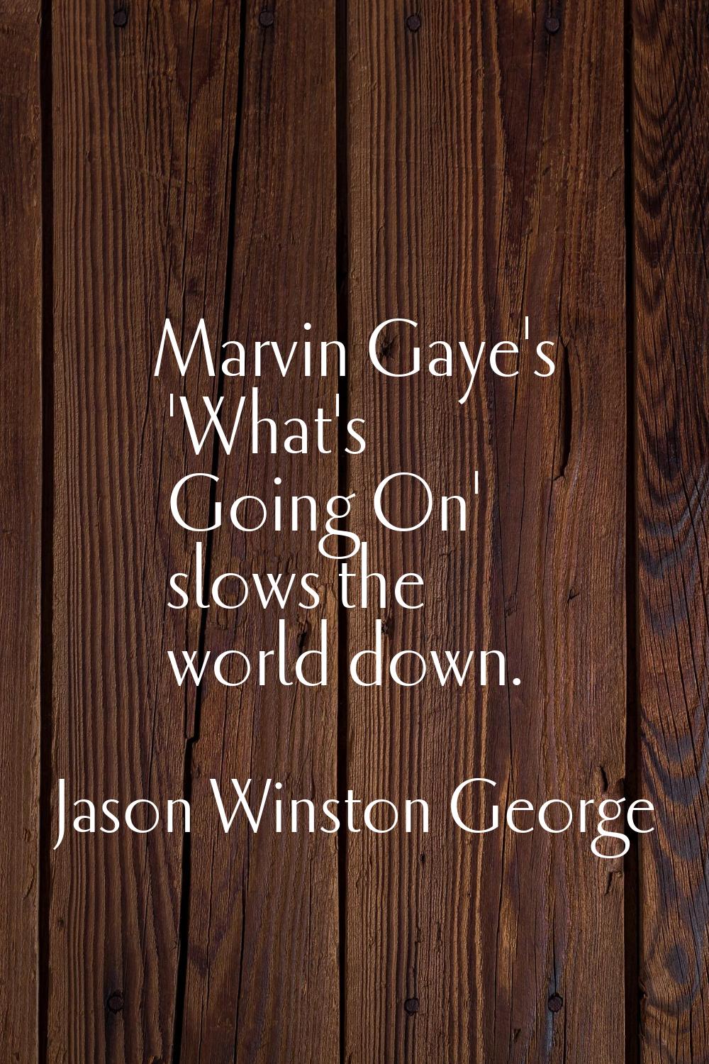 Marvin Gaye's 'What's Going On' slows the world down.