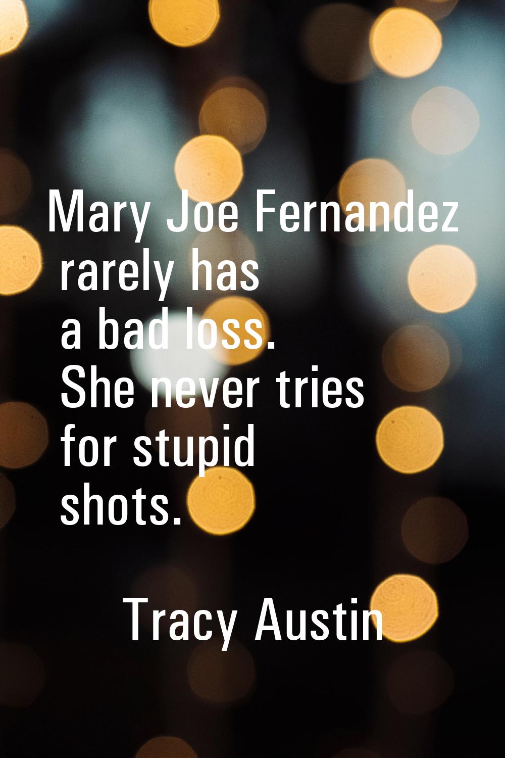 Mary Joe Fernandez rarely has a bad loss. She never tries for stupid shots.