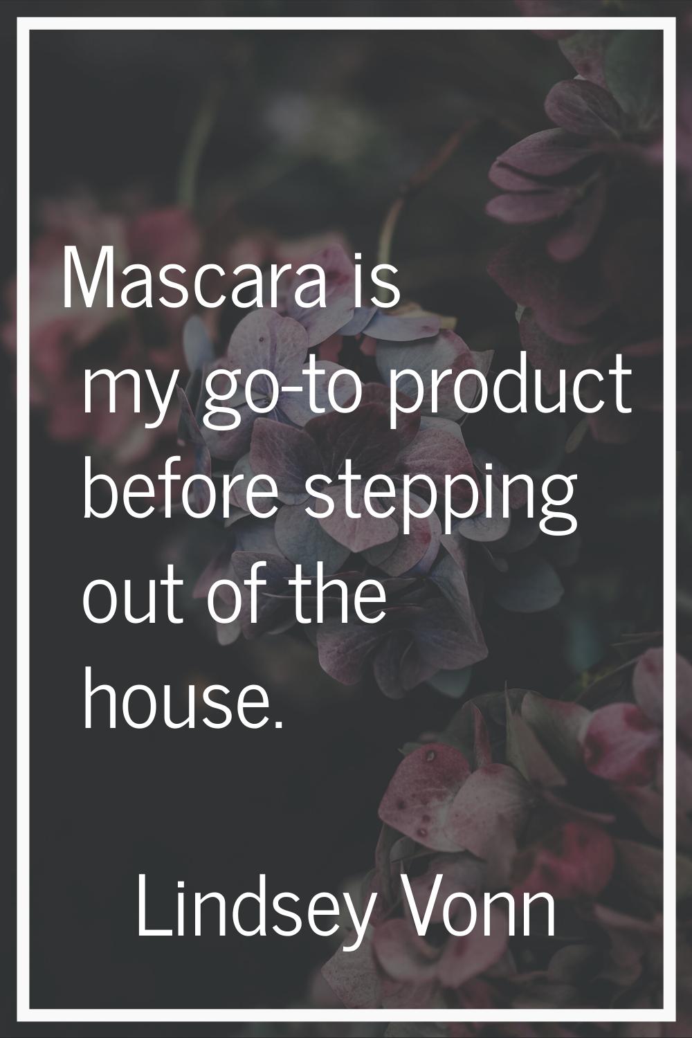 Mascara is my go-to product before stepping out of the house.