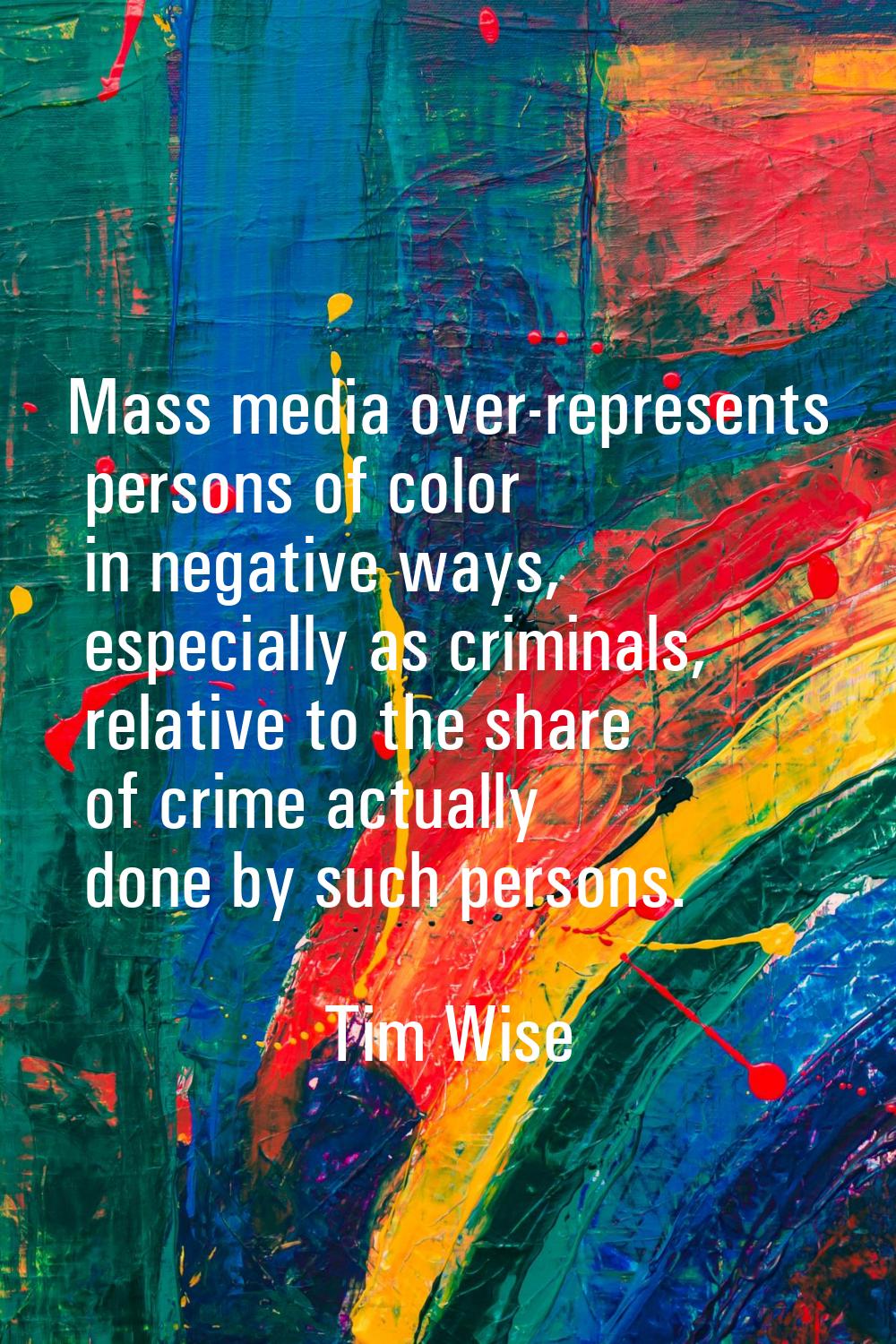 Mass media over-represents persons of color in negative ways, especially as criminals, relative to 