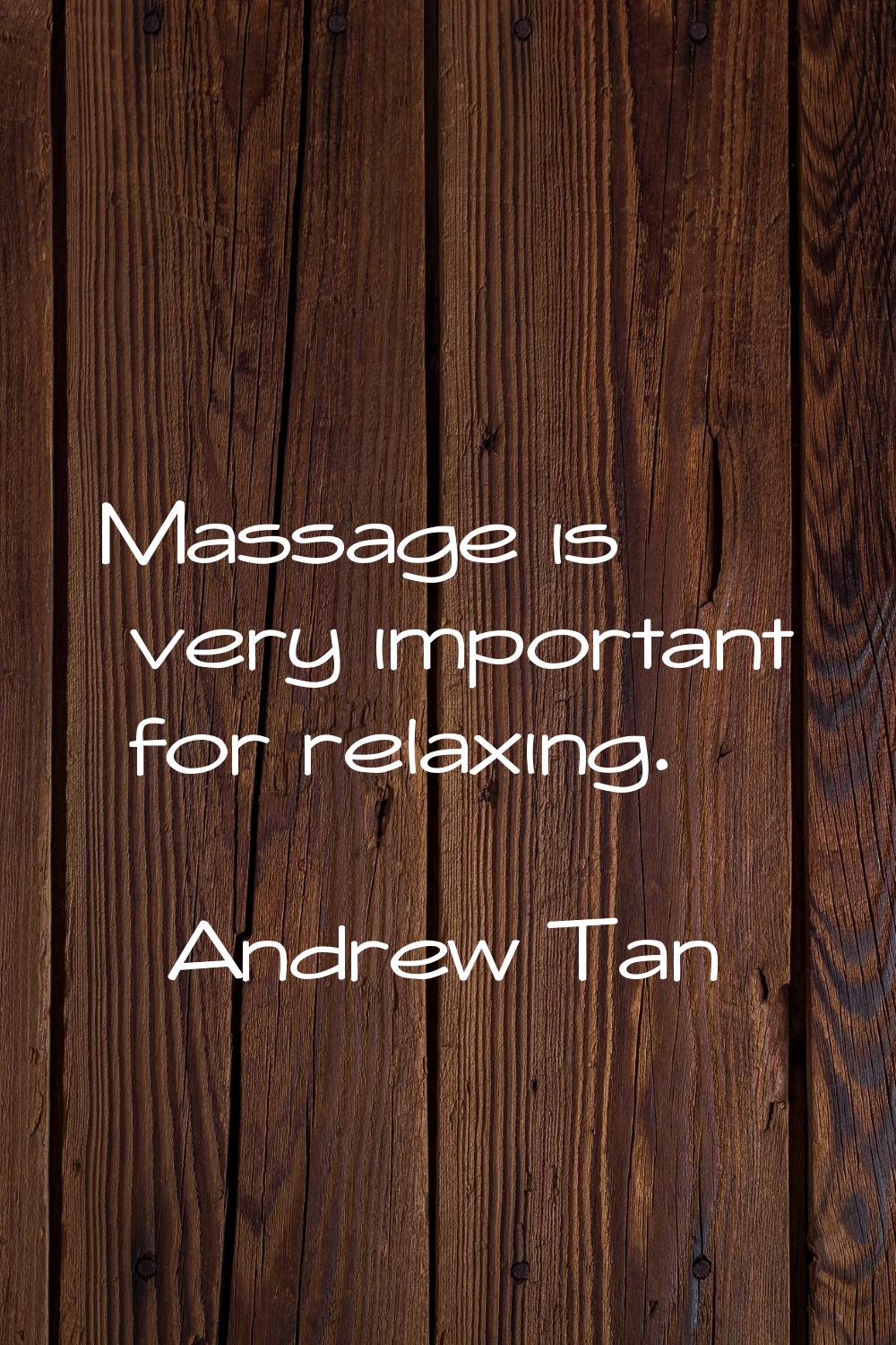 Massage is very important for relaxing.