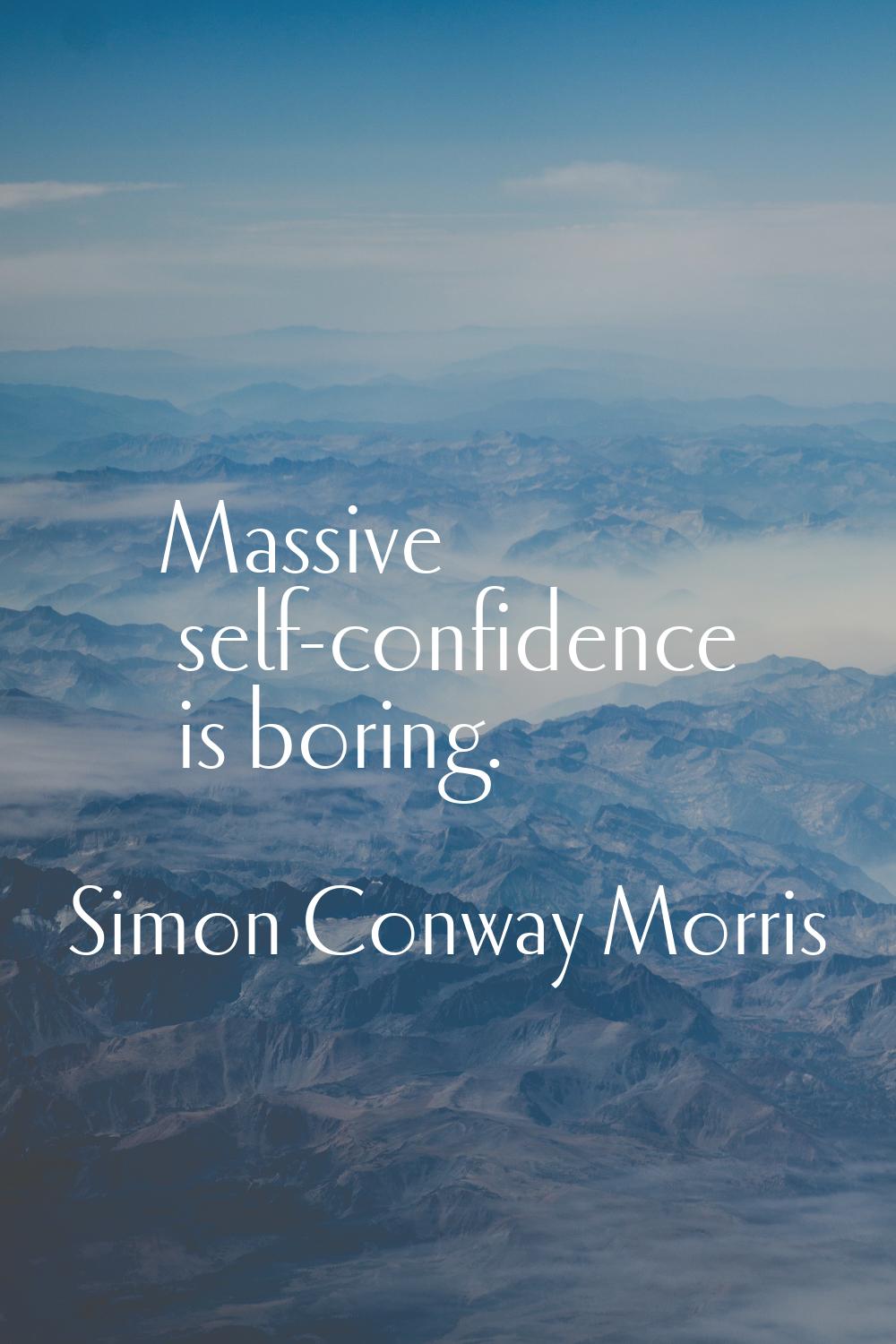 Massive self-confidence is boring.