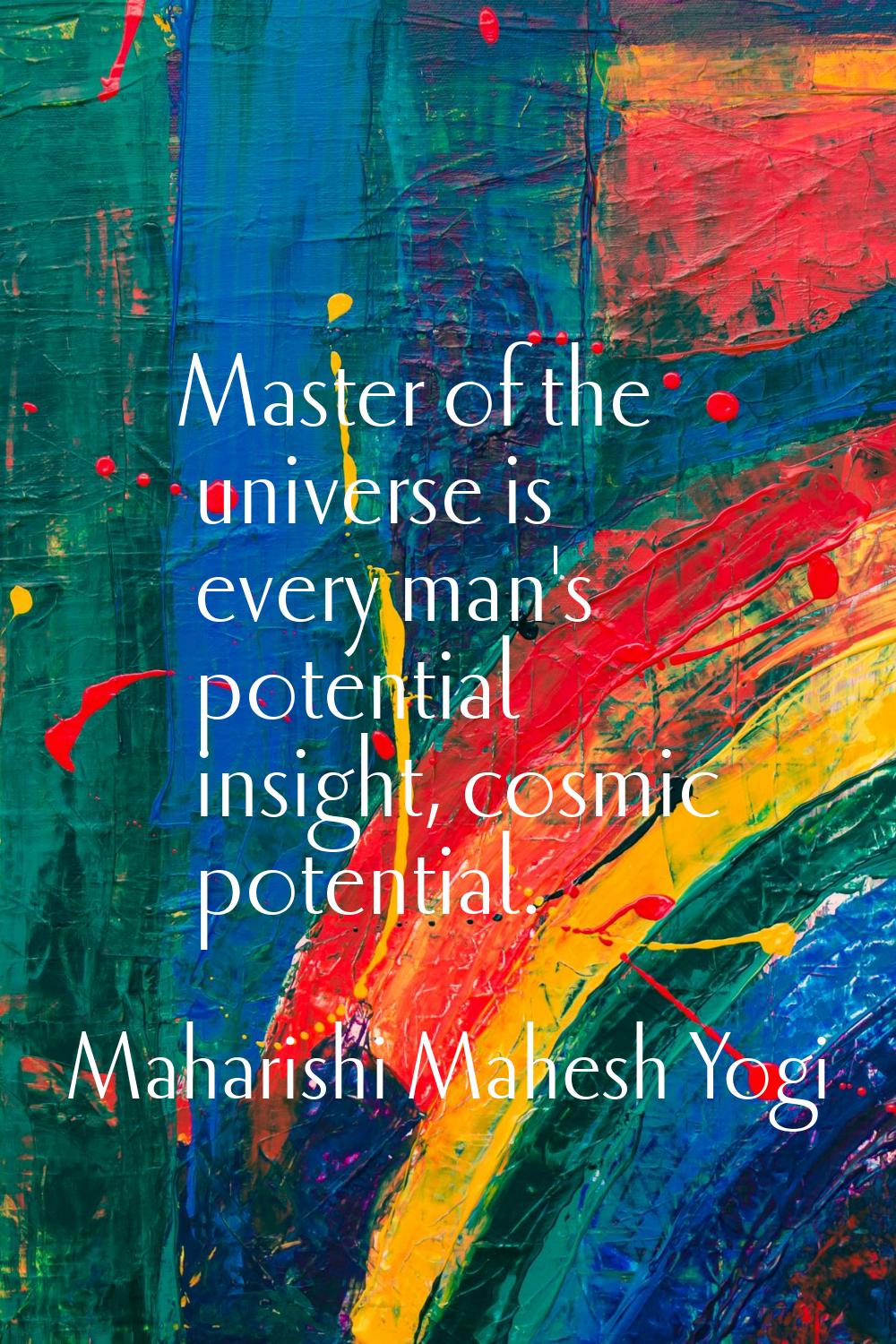 Master of the universe is every man's potential insight, cosmic potential.