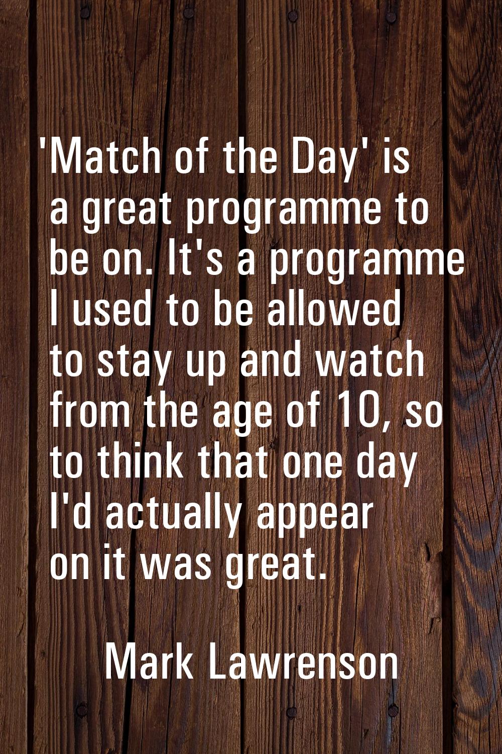 'Match of the Day' is a great programme to be on. It's a programme I used to be allowed to stay up 