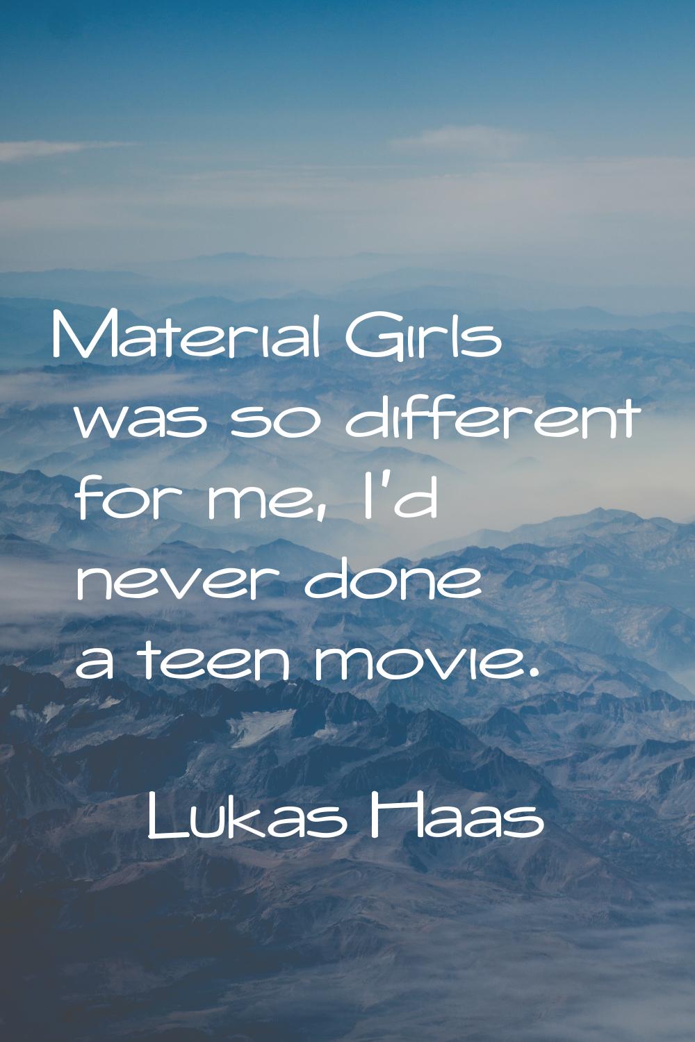 Material Girls was so different for me, I'd never done a teen movie.