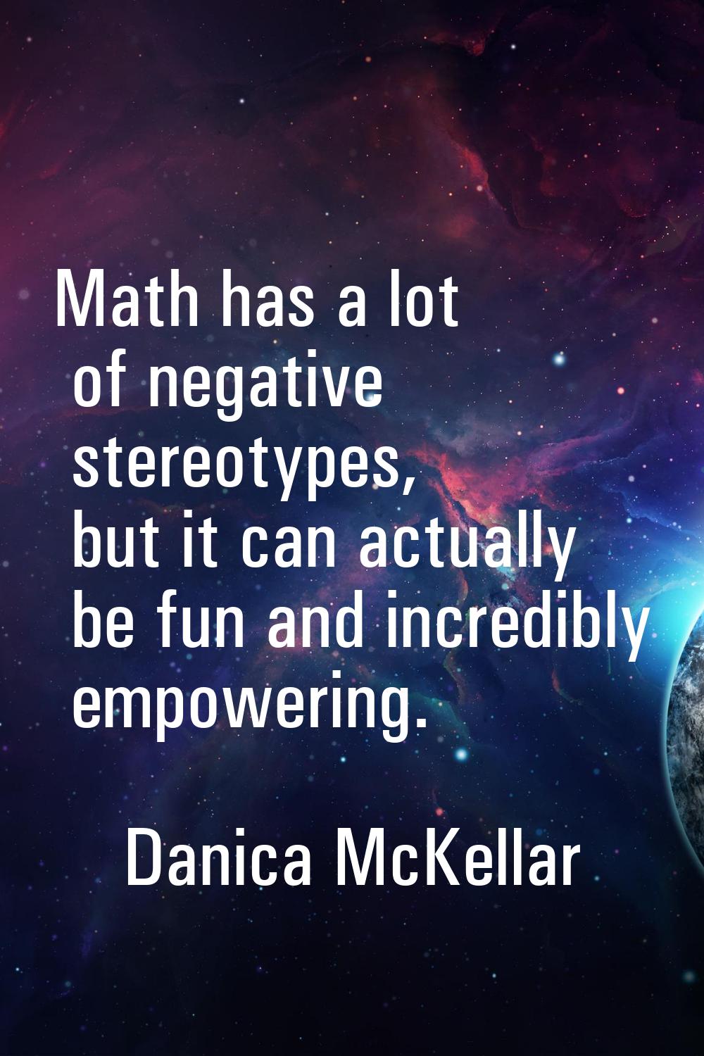 Math has a lot of negative stereotypes, but it can actually be fun and incredibly empowering.