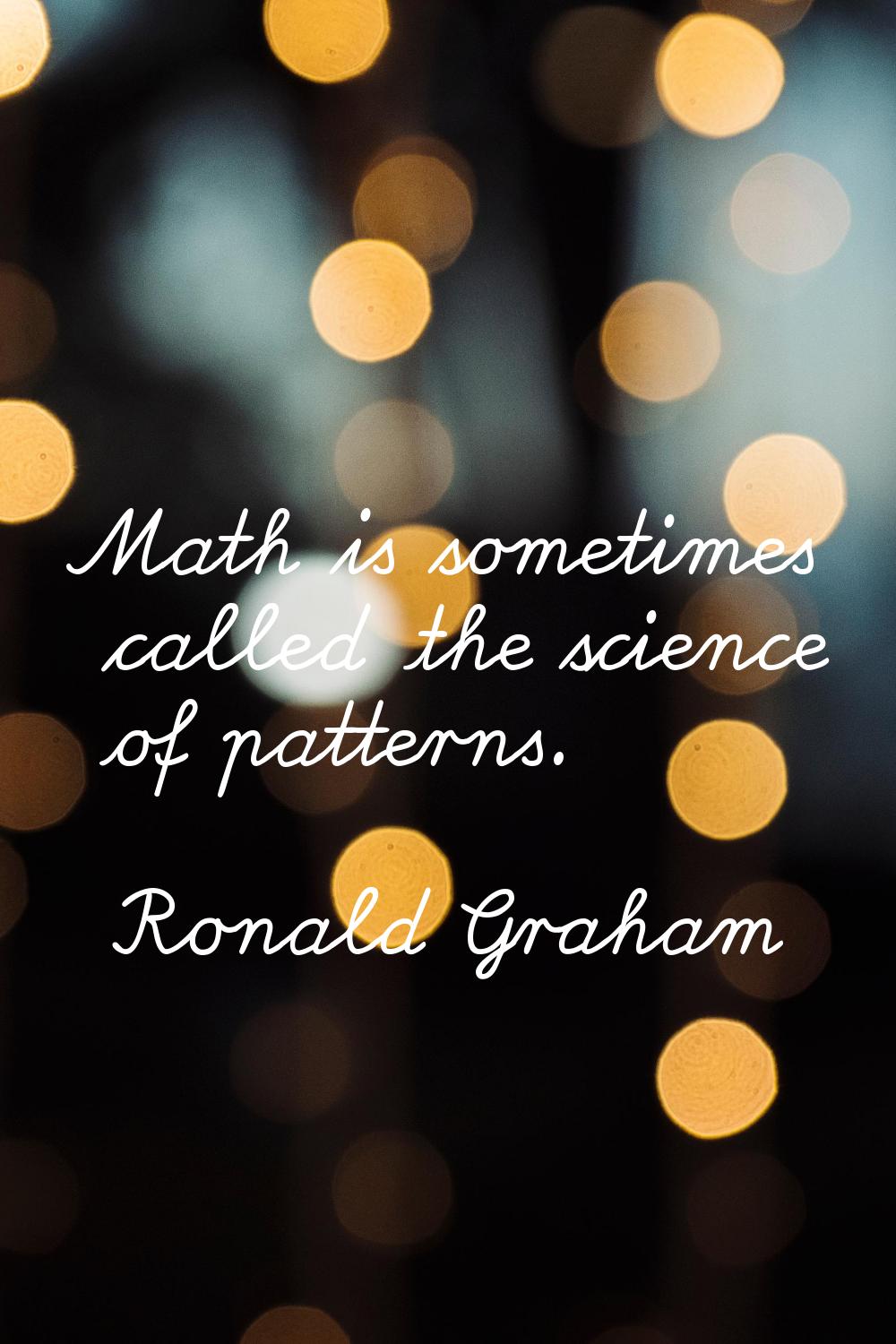 Math is sometimes called the science of patterns.