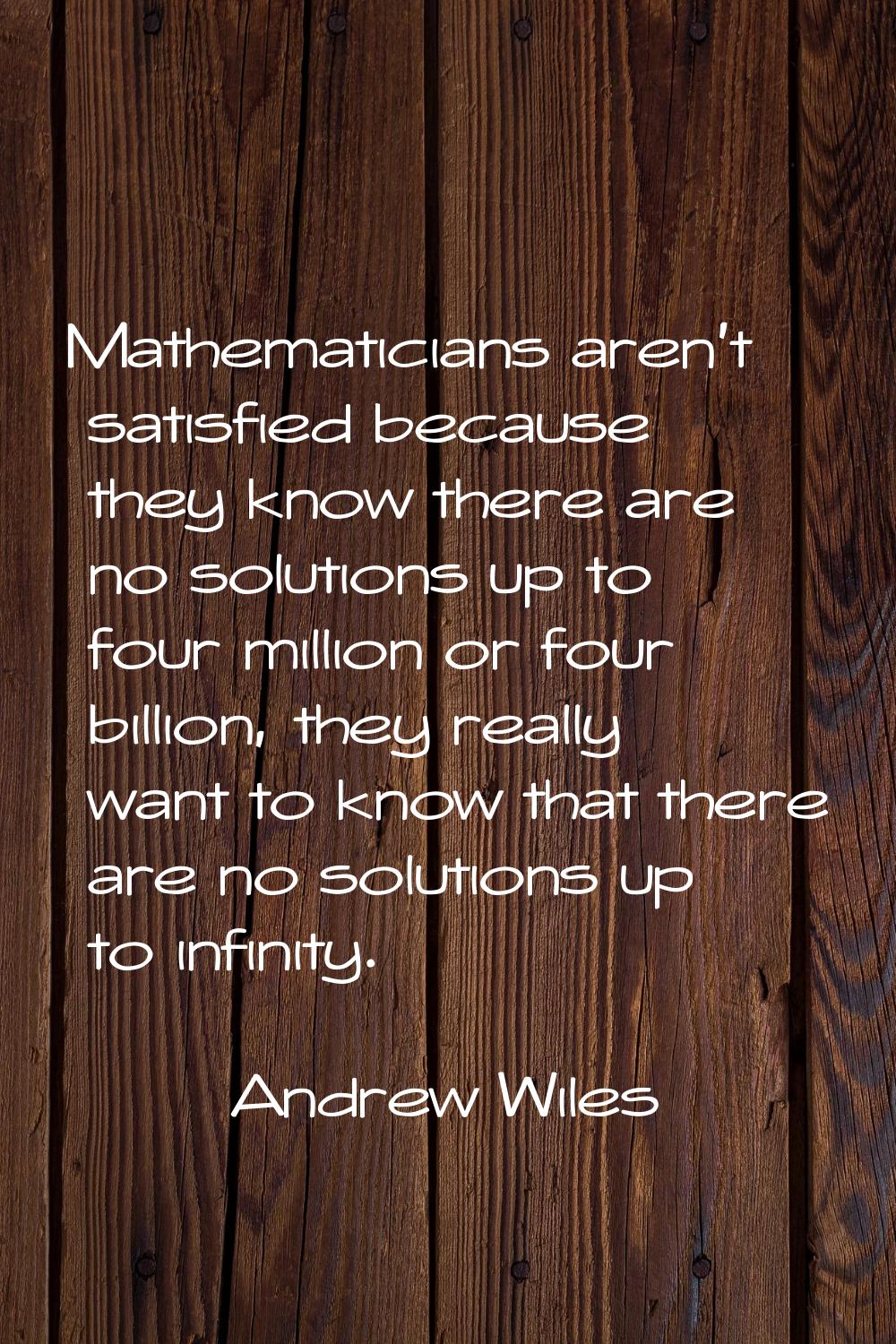 Mathematicians aren't satisfied because they know there are no solutions up to four million or four