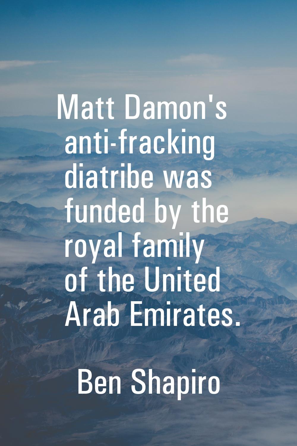 Matt Damon's anti-fracking diatribe was funded by the royal family of the United Arab Emirates.