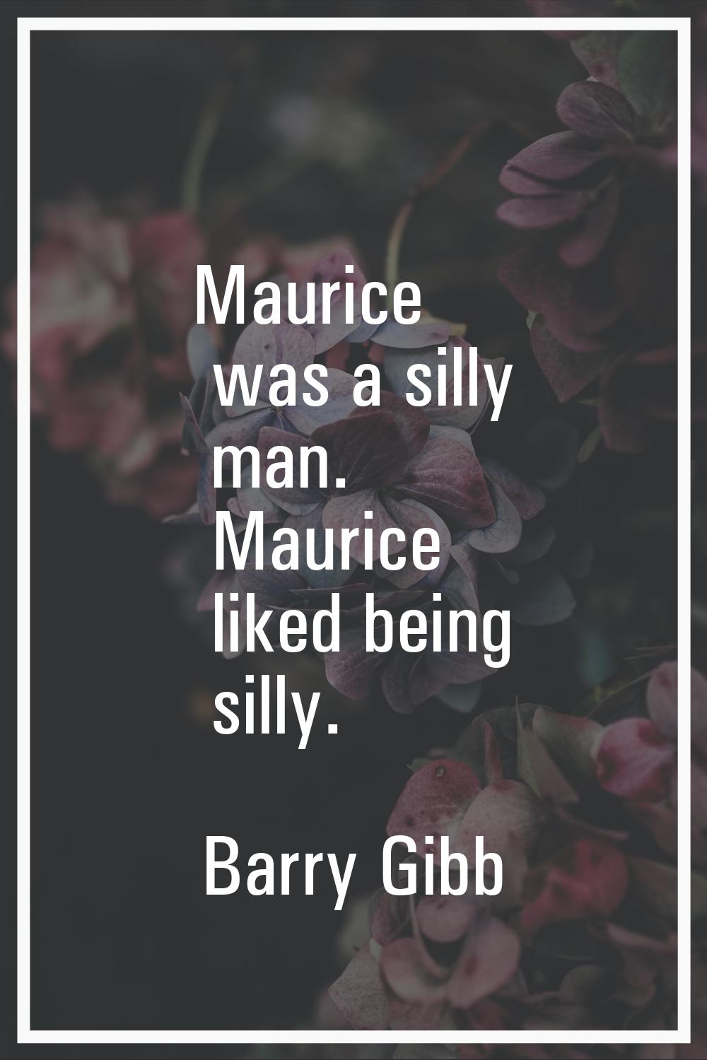 Maurice was a silly man. Maurice liked being silly.