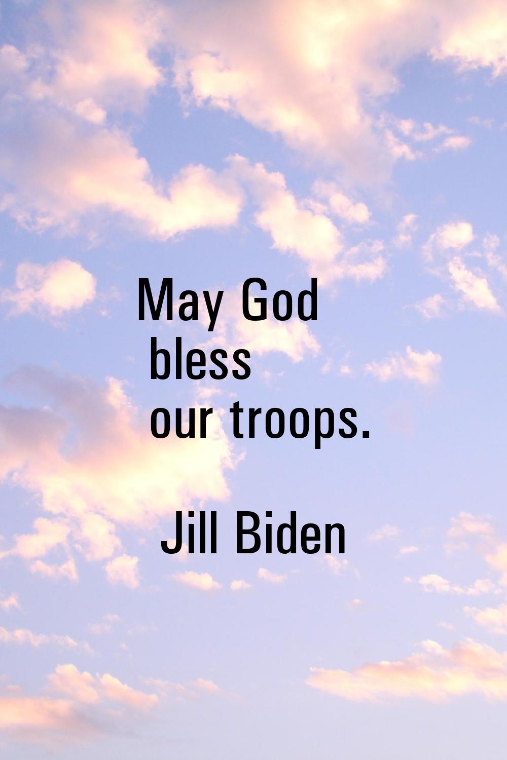 May God bless our troops.