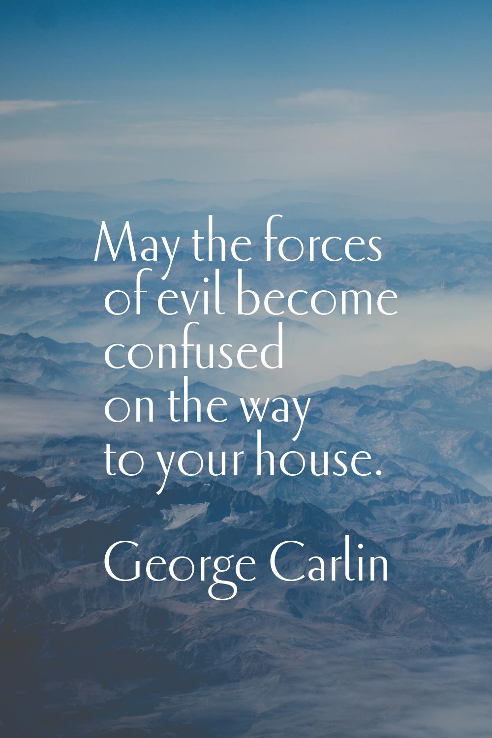 May the forces of evil become confused on the way to your house.