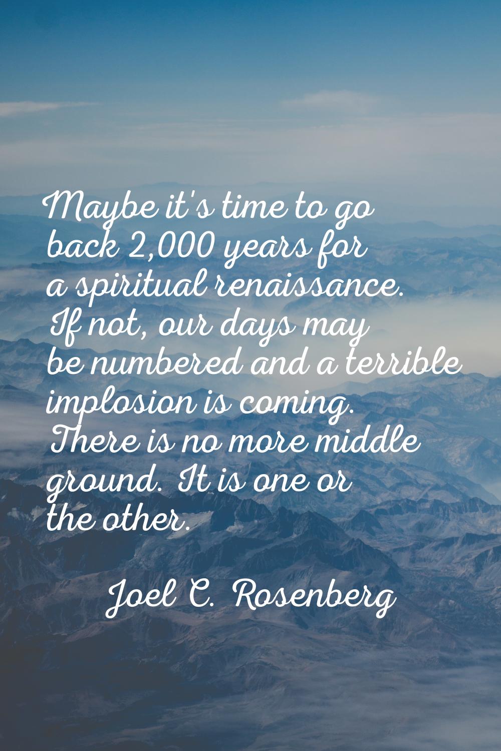 Maybe it's time to go back 2,000 years for a spiritual renaissance. If not, our days may be numbere