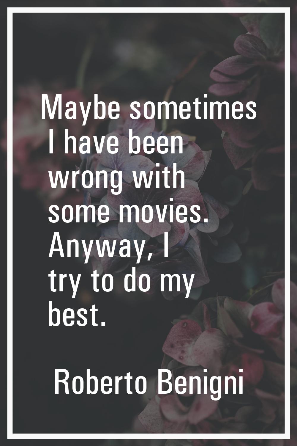 Maybe sometimes I have been wrong with some movies. Anyway, I try to do my best.