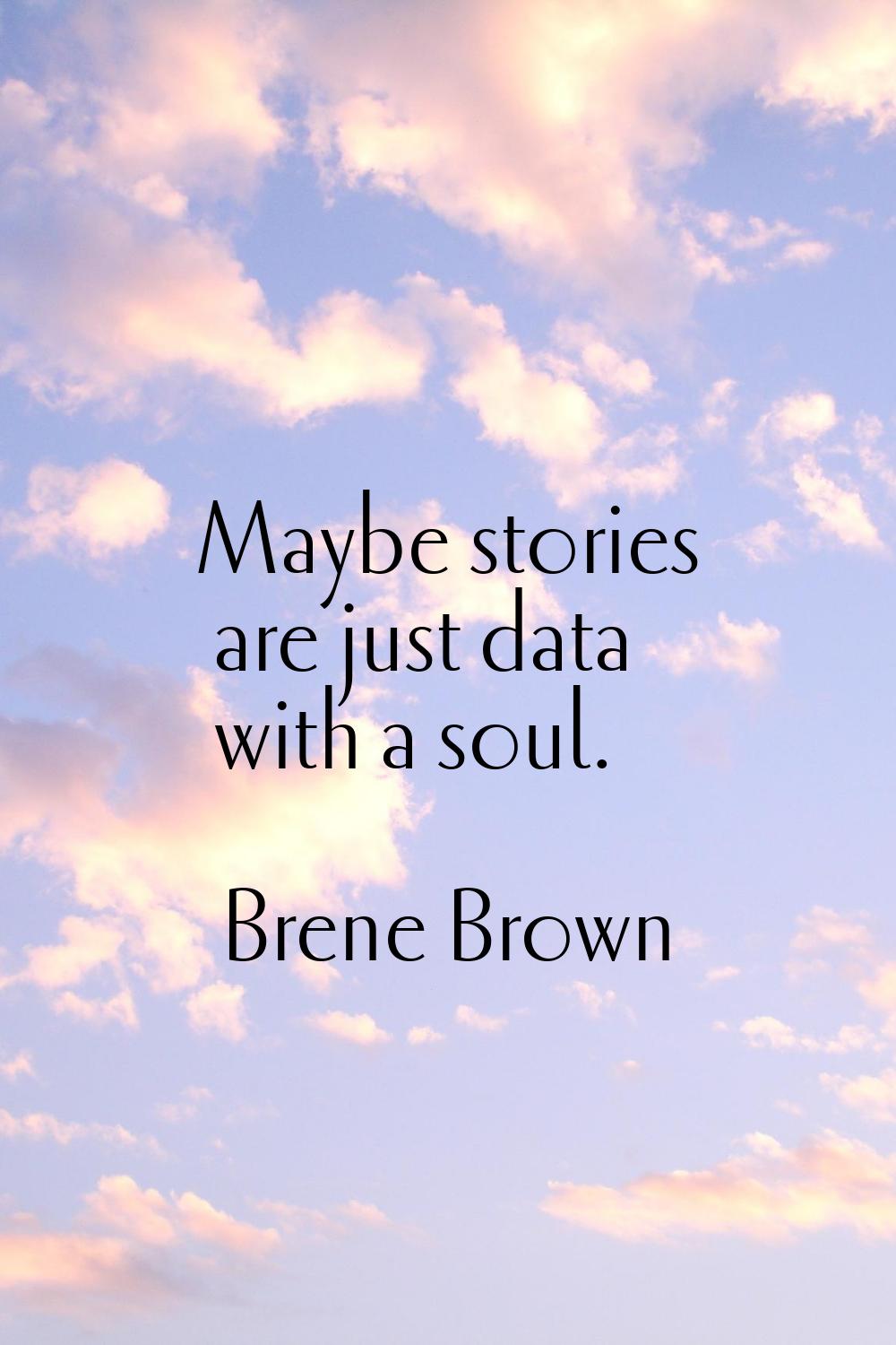 Maybe stories are just data with a soul.
