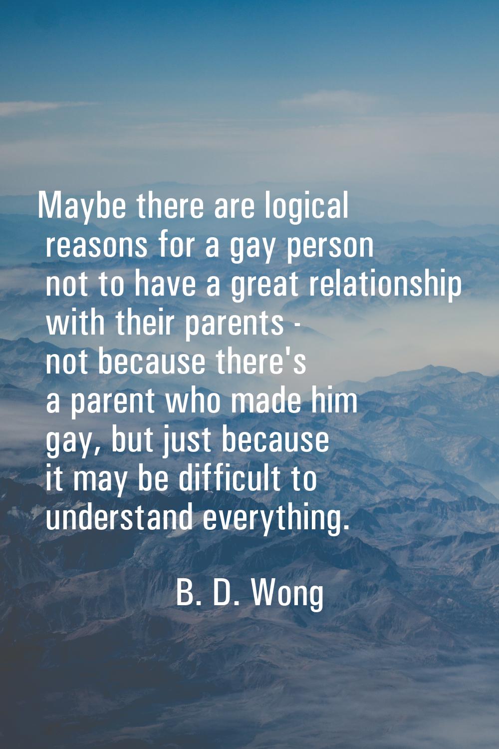 Maybe there are logical reasons for a gay person not to have a great relationship with their parent