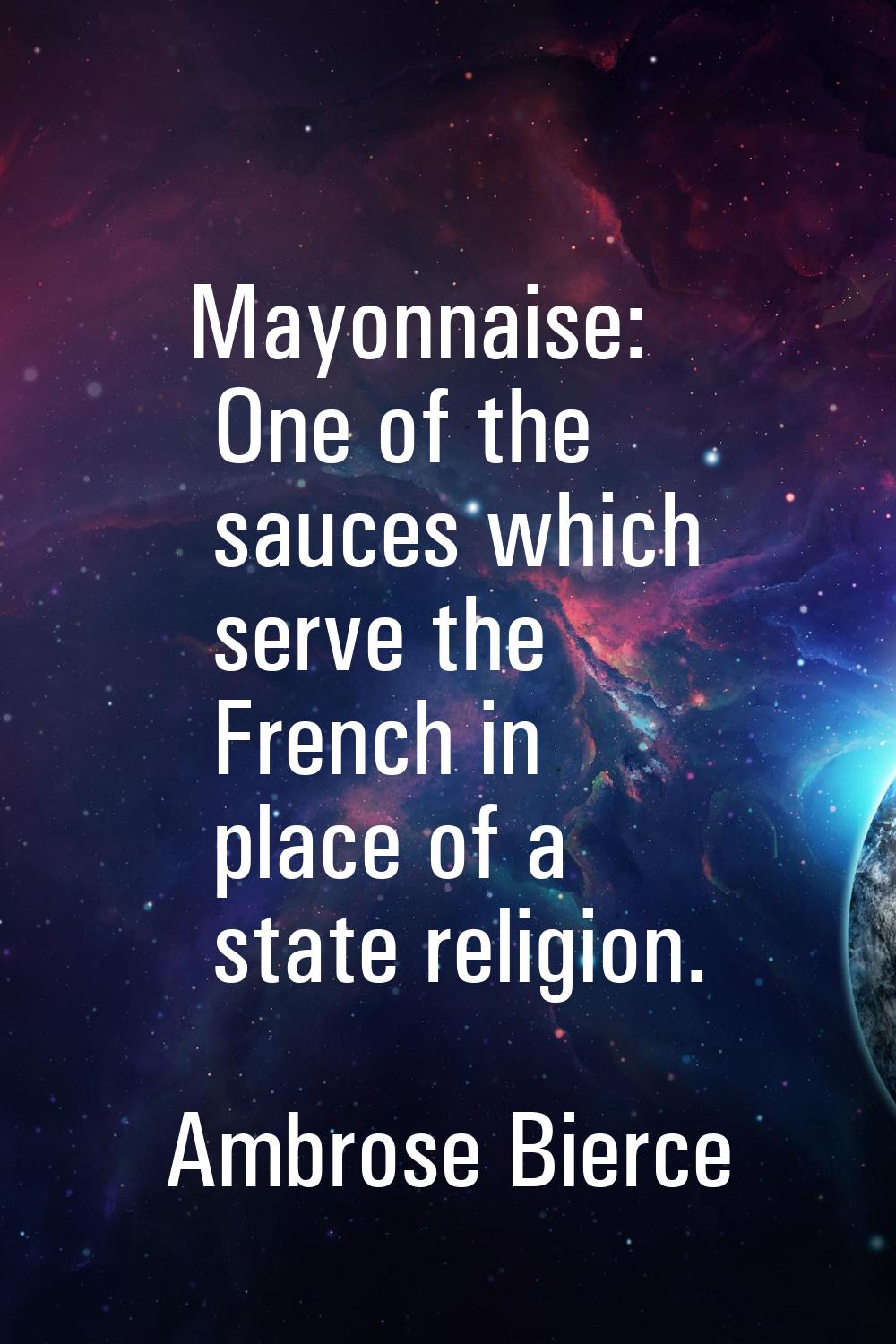 Mayonnaise: One of the sauces which serve the French in place of a state religion.