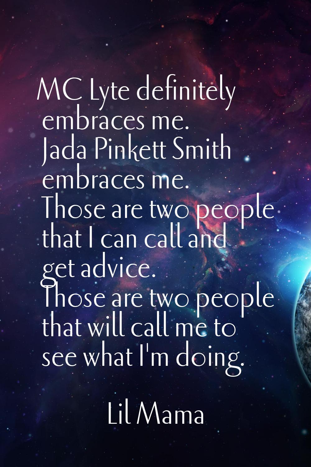 MC Lyte definitely embraces me. Jada Pinkett Smith embraces me. Those are two people that I can cal