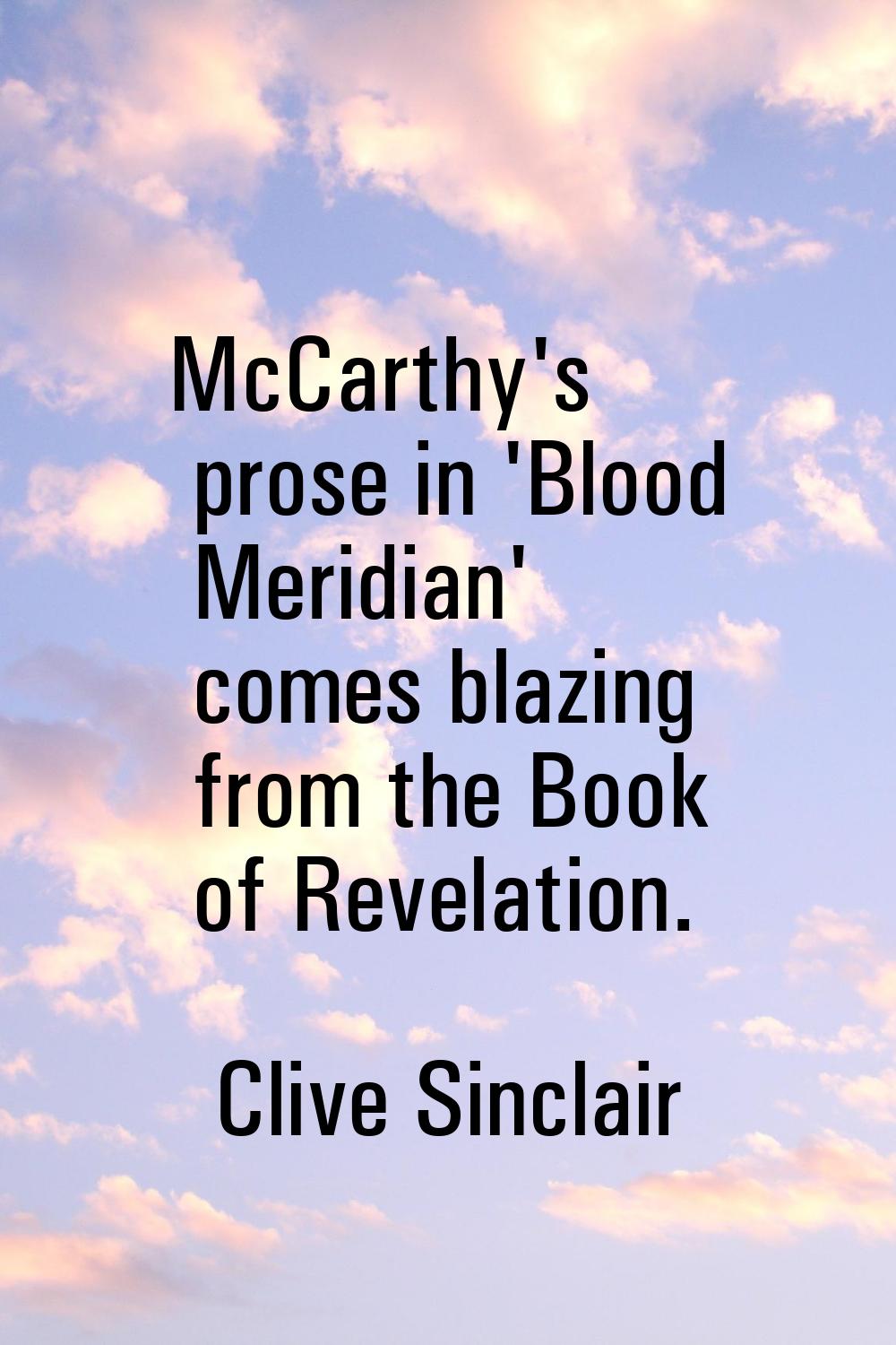 McCarthy's prose in 'Blood Meridian' comes blazing from the Book of Revelation.