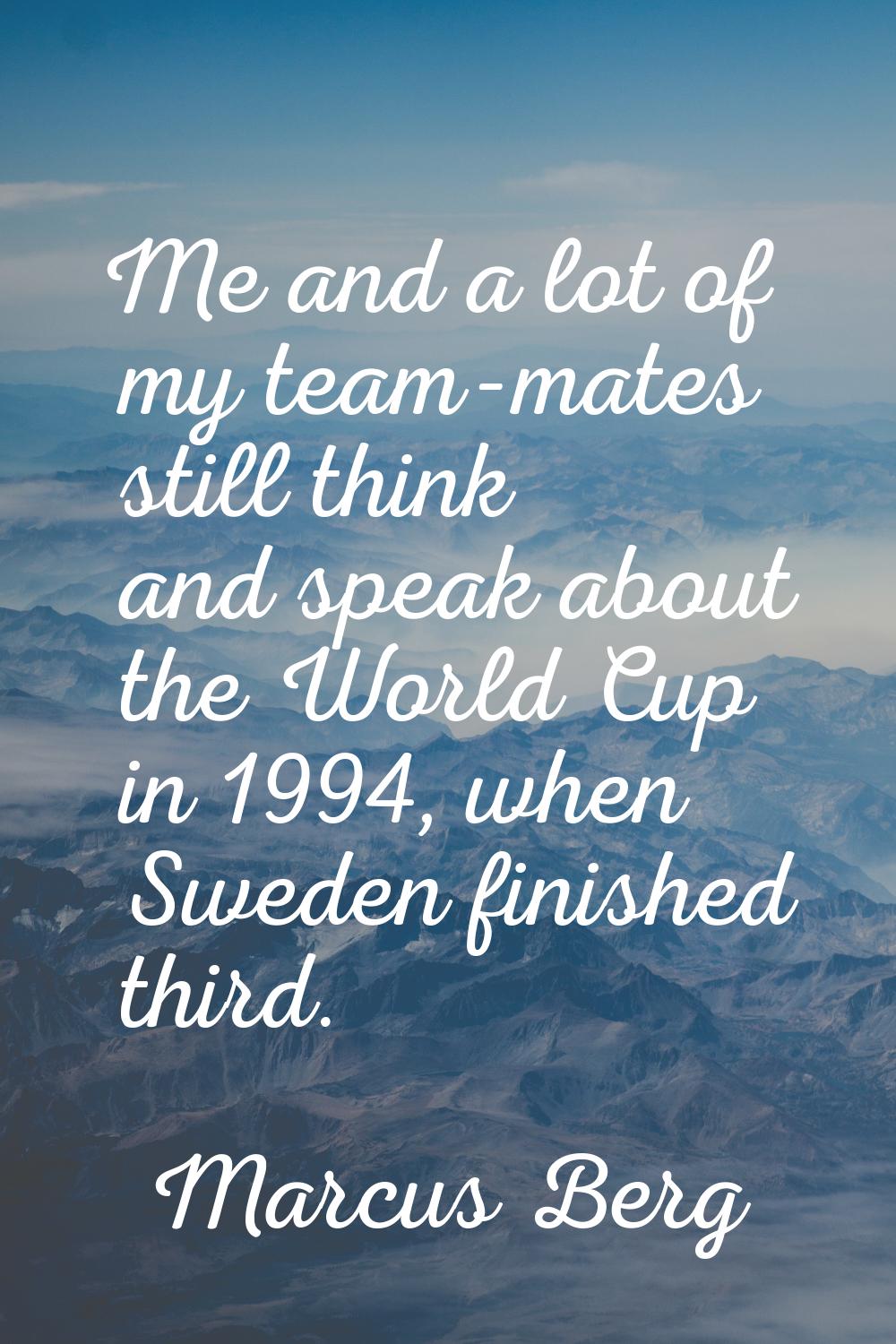 Me and a lot of my team-mates still think and speak about the World Cup in 1994, when Sweden finish