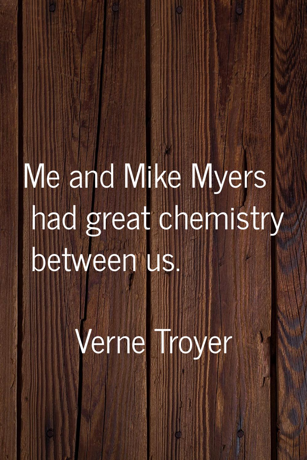 Me and Mike Myers had great chemistry between us.