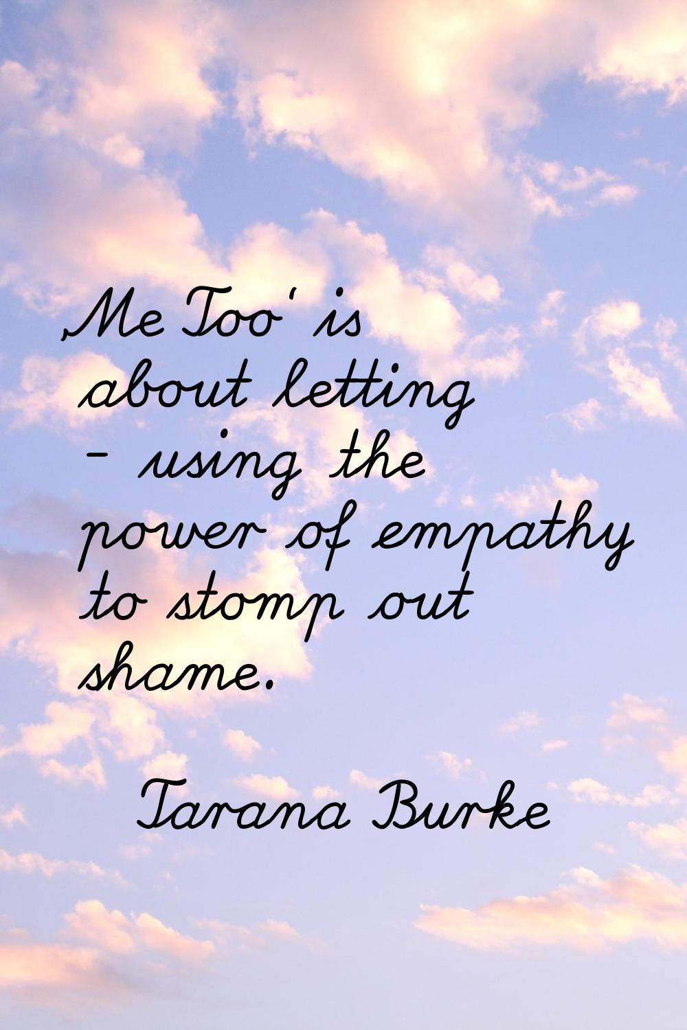 'Me Too' is about letting - using the power of empathy to stomp out shame.