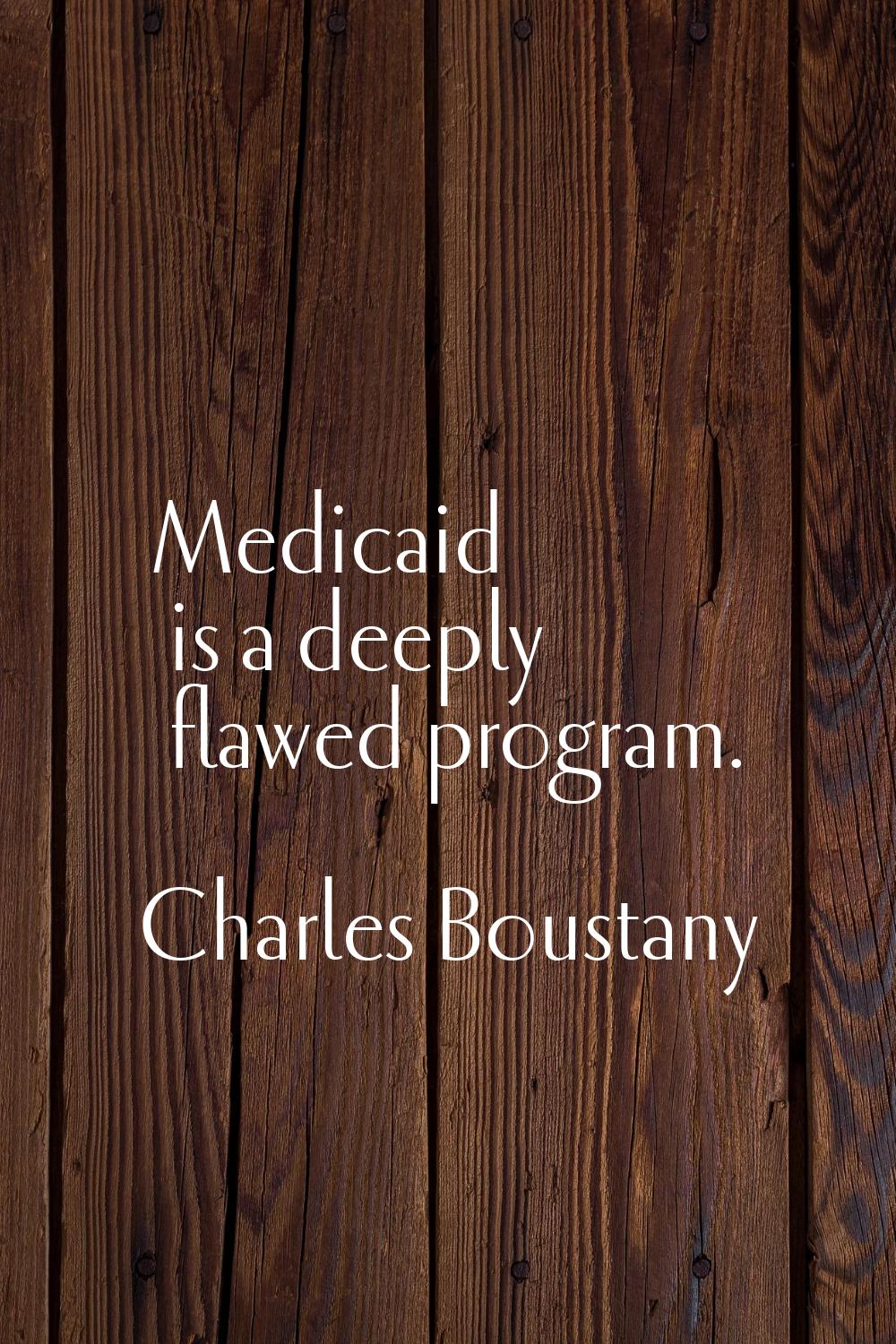 Medicaid is a deeply flawed program.