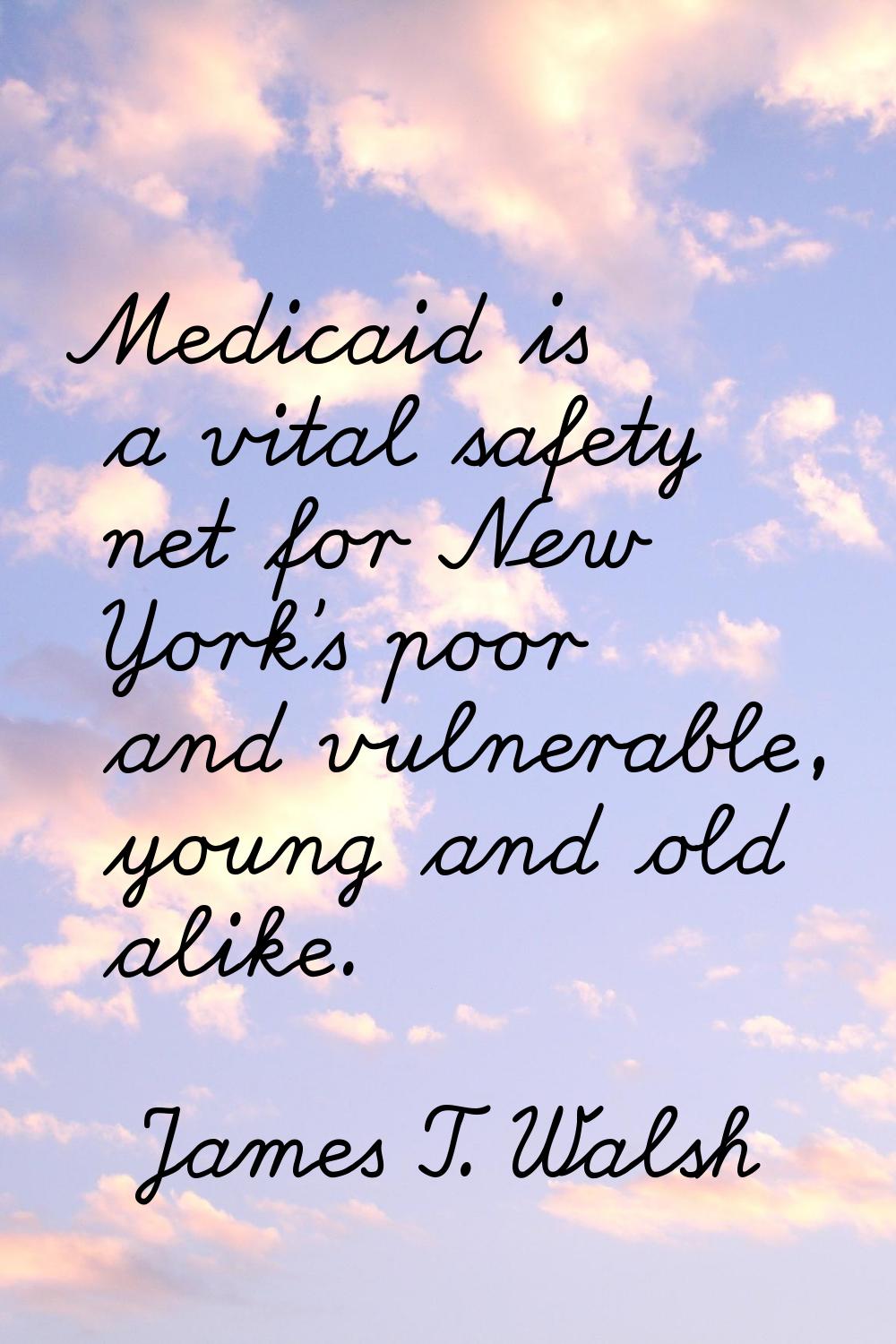 Medicaid is a vital safety net for New York's poor and vulnerable, young and old alike.