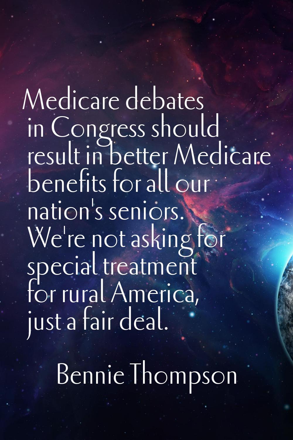 Medicare debates in Congress should result in better Medicare benefits for all our nation's seniors