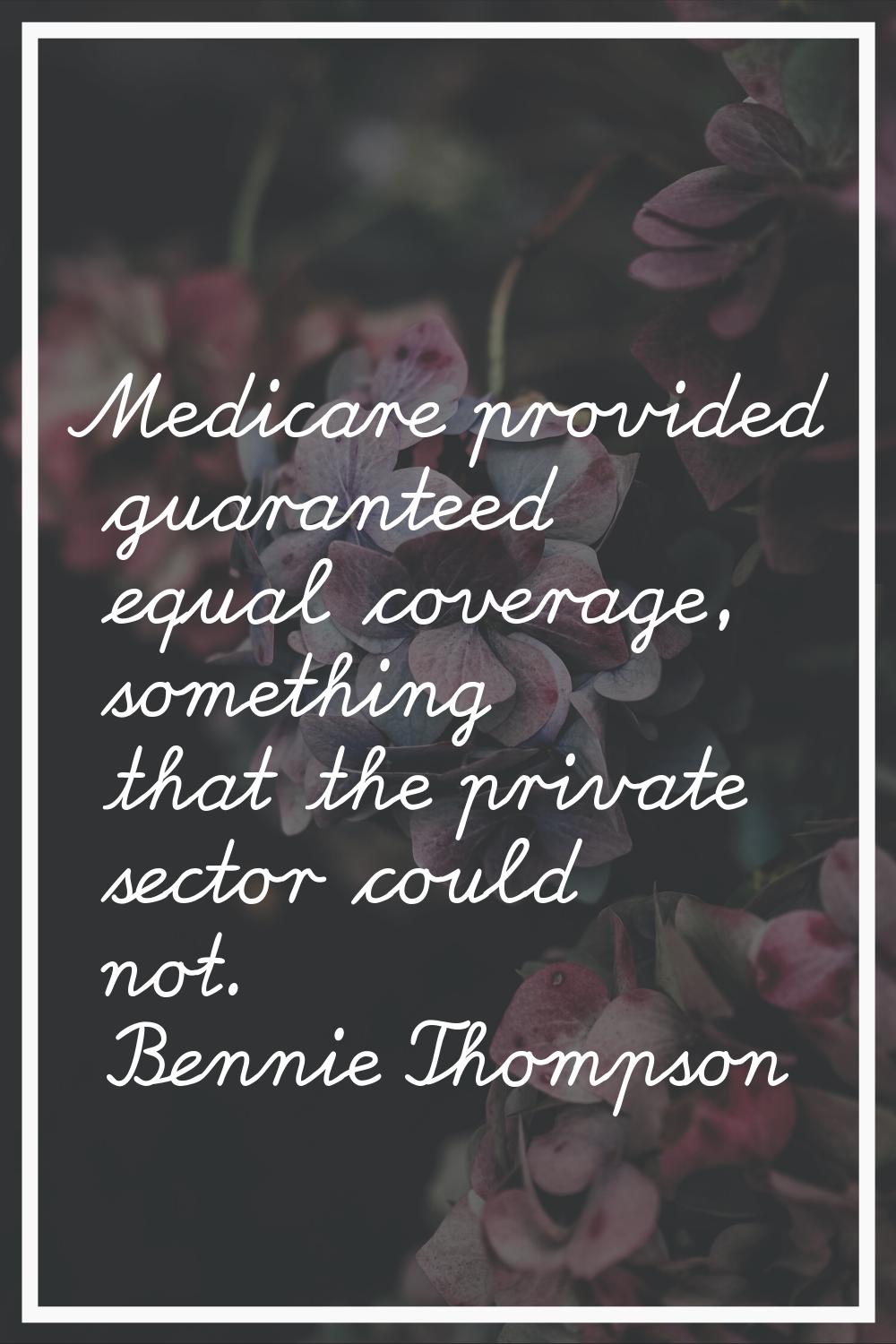 Medicare provided guaranteed equal coverage, something that the private sector could not.