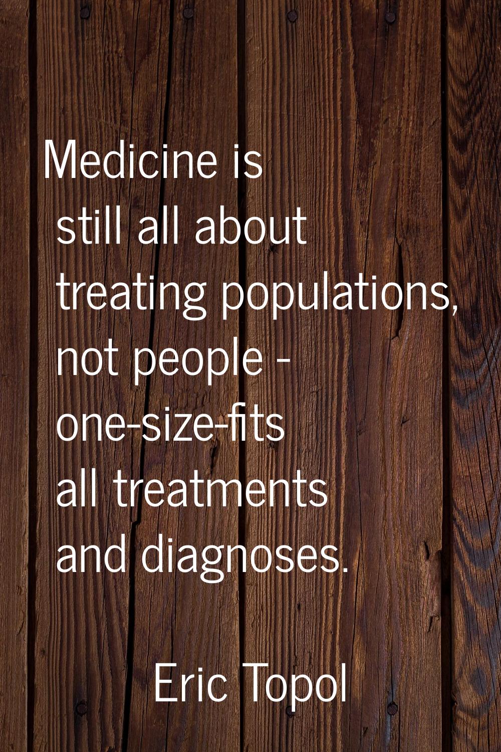 Medicine is still all about treating populations, not people - one-size-fits all treatments and dia