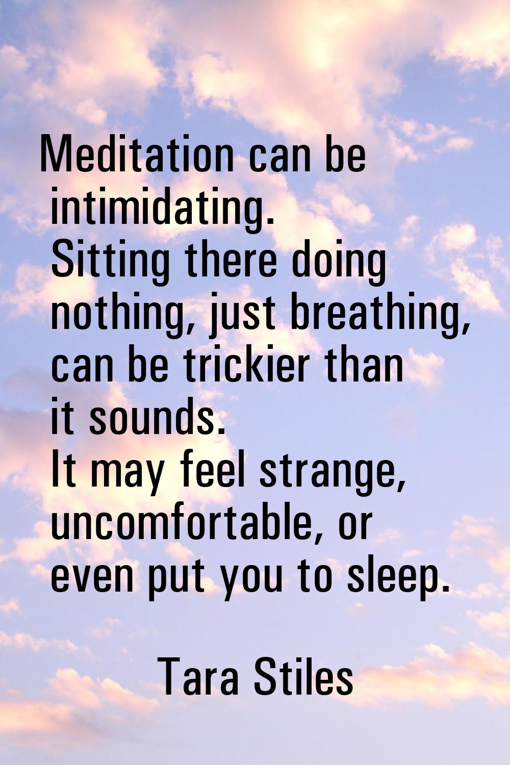 Meditation can be intimidating. Sitting there doing nothing, just breathing, can be trickier than i