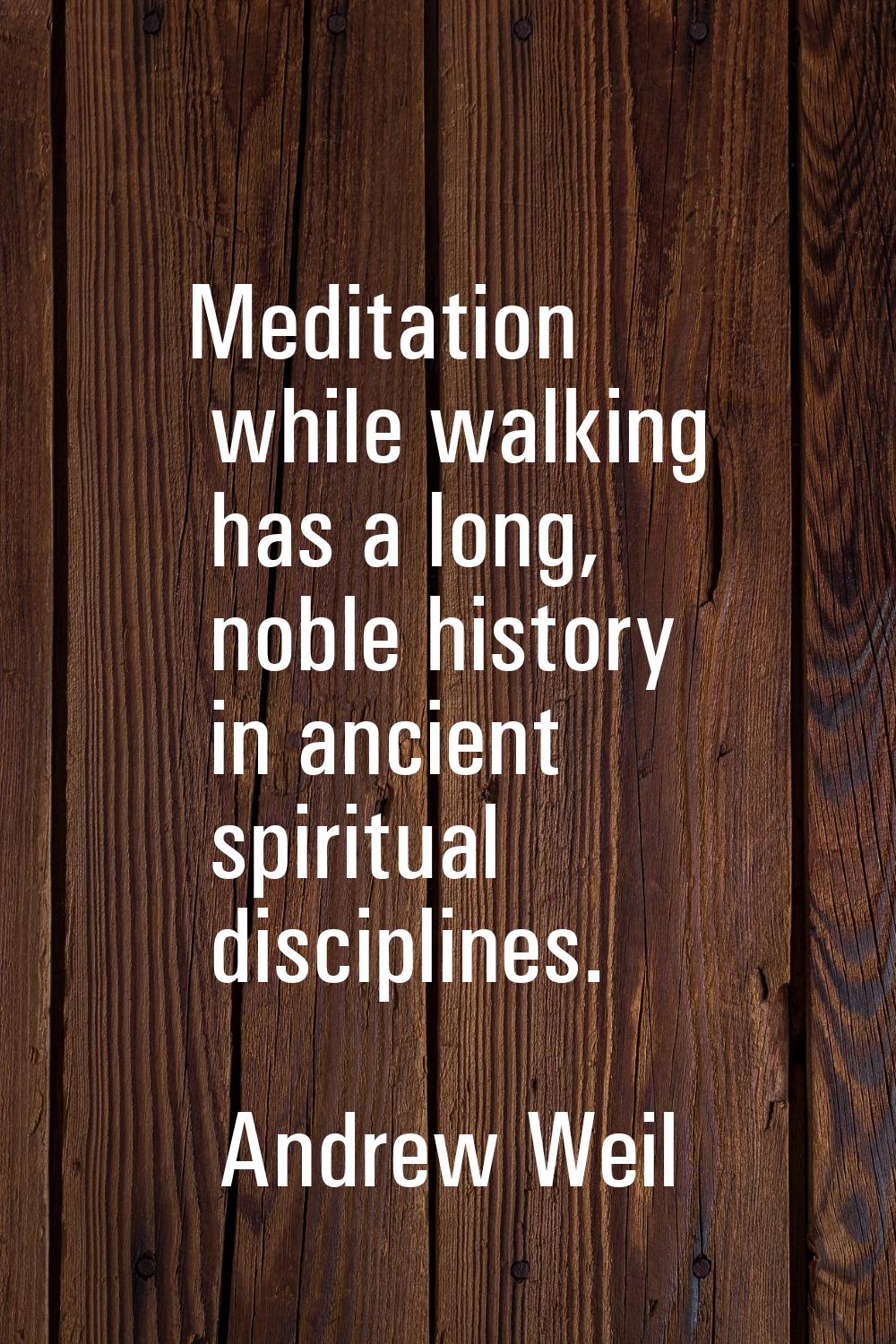 Meditation while walking has a long, noble history in ancient spiritual disciplines.