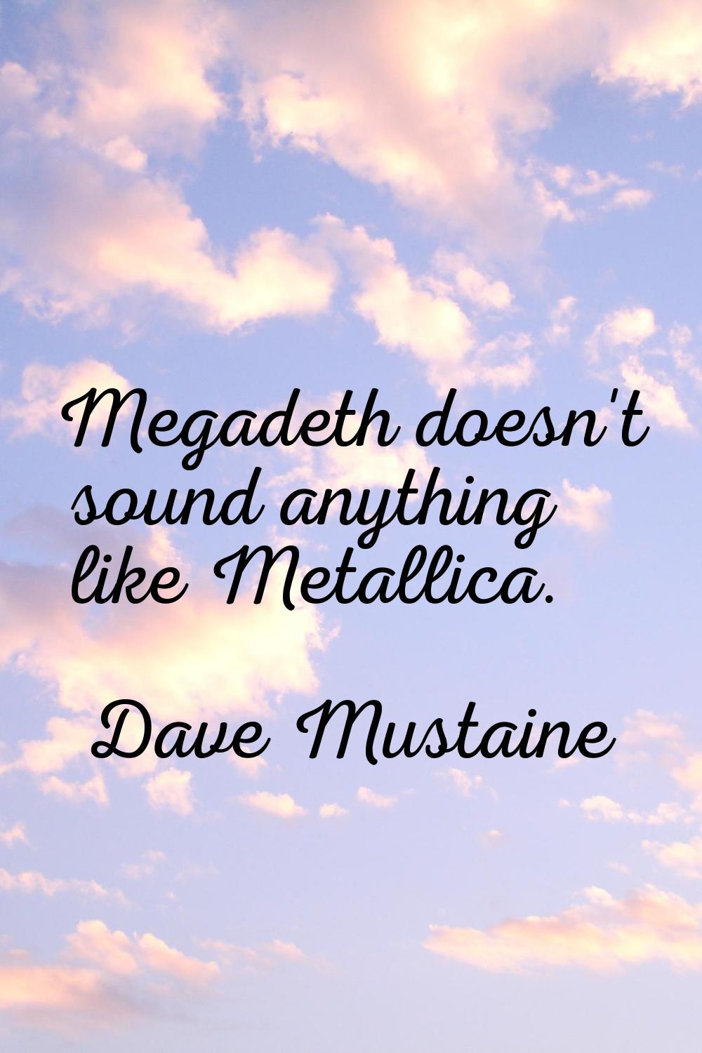 Megadeth doesn't sound anything like Metallica.