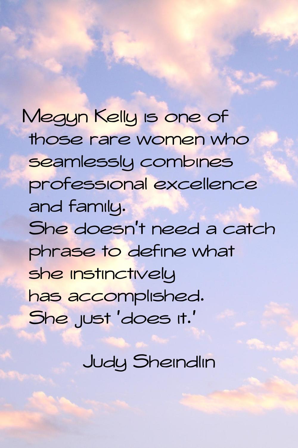 Megyn Kelly is one of those rare women who seamlessly combines professional excellence and family. 