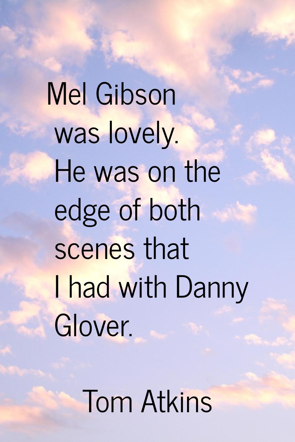 Mel Gibson was lovely. He was on the edge of both scenes that I had with Danny Glover.