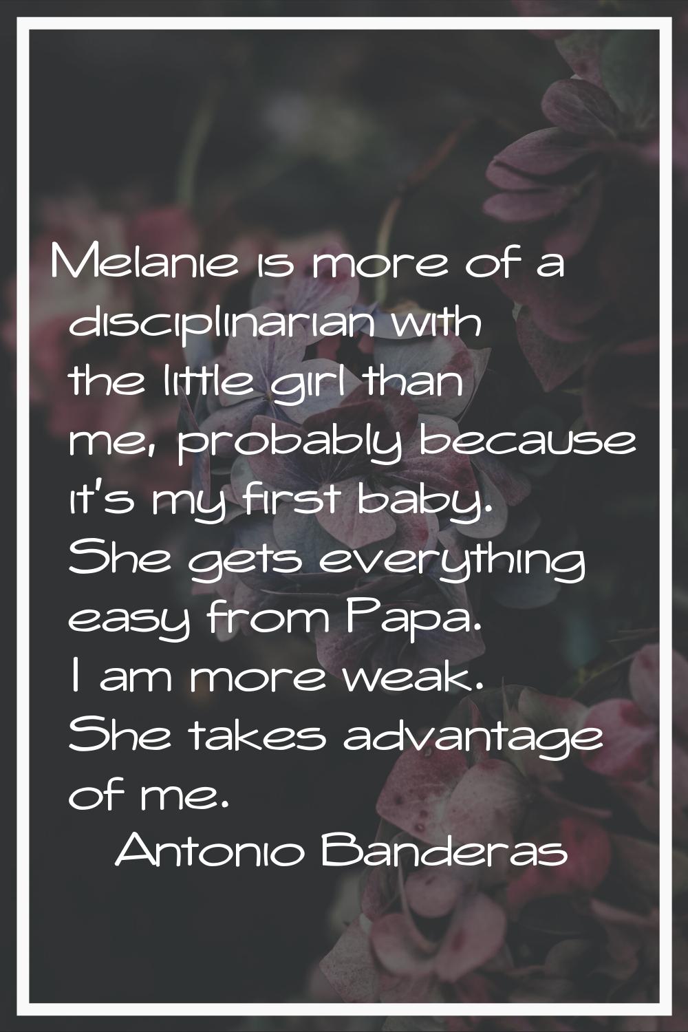 Melanie is more of a disciplinarian with the little girl than me, probably because it's my first ba