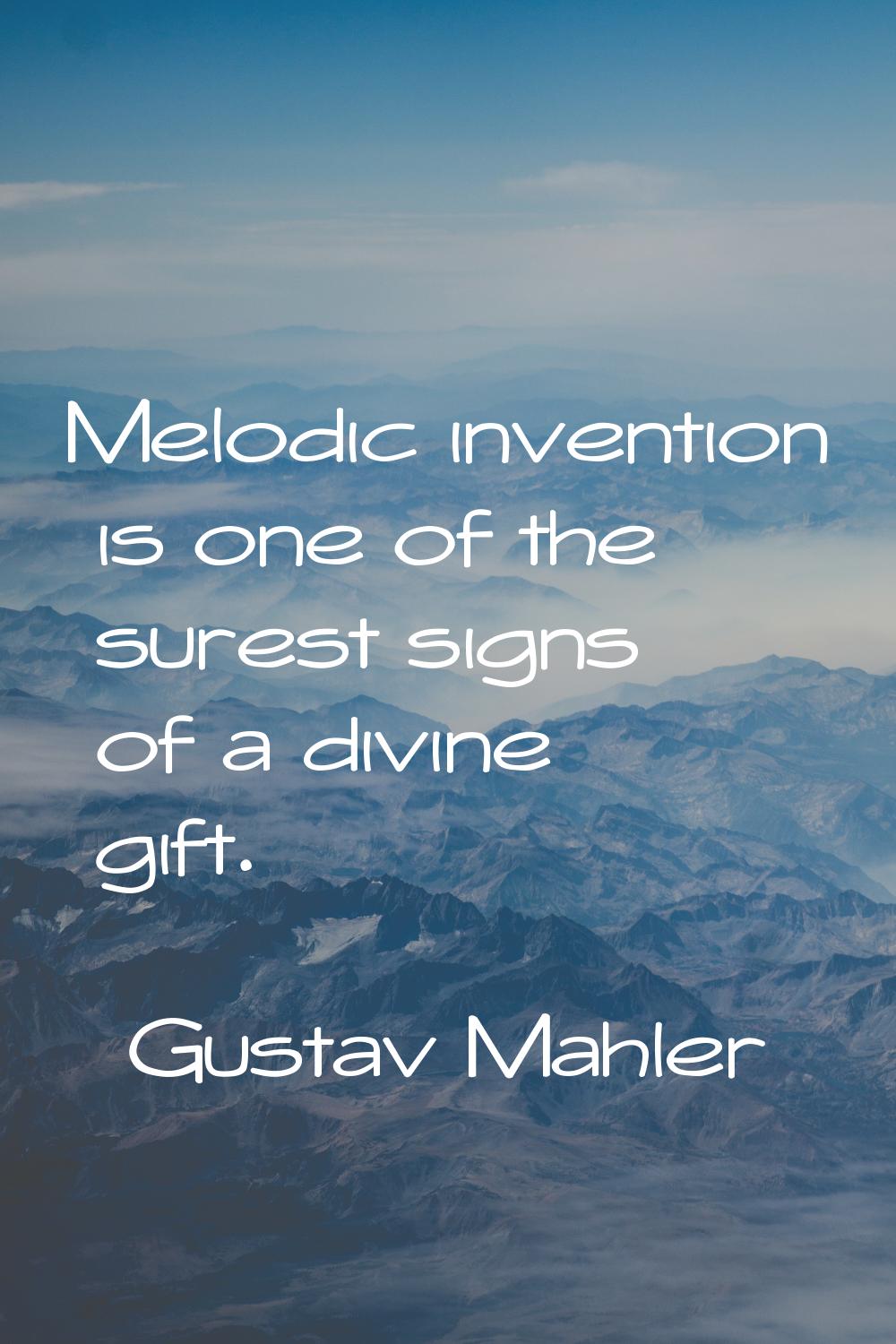 Melodic invention is one of the surest signs of a divine gift.