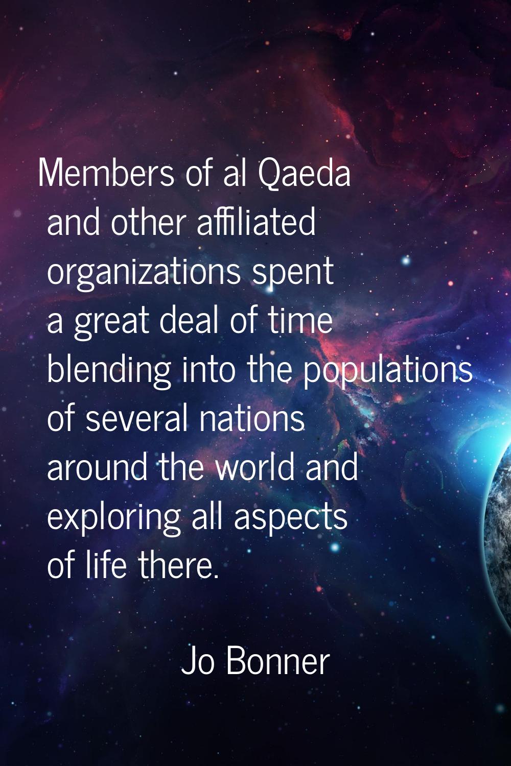 Members of al Qaeda and other affiliated organizations spent a great deal of time blending into the