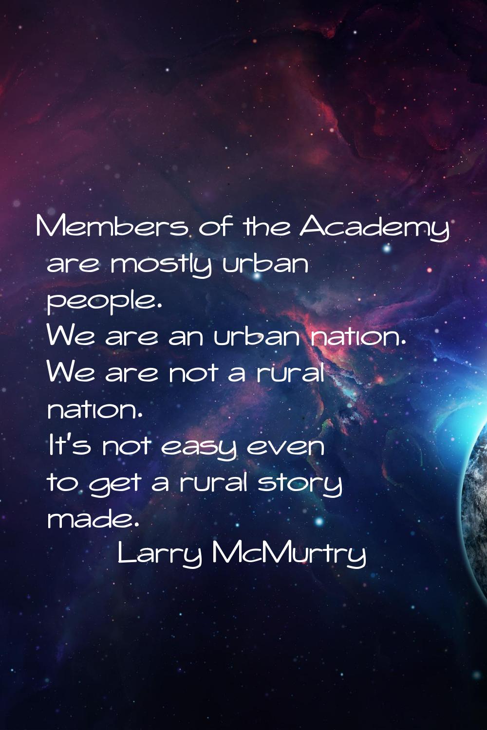 Members of the Academy are mostly urban people. We are an urban nation. We are not a rural nation. 