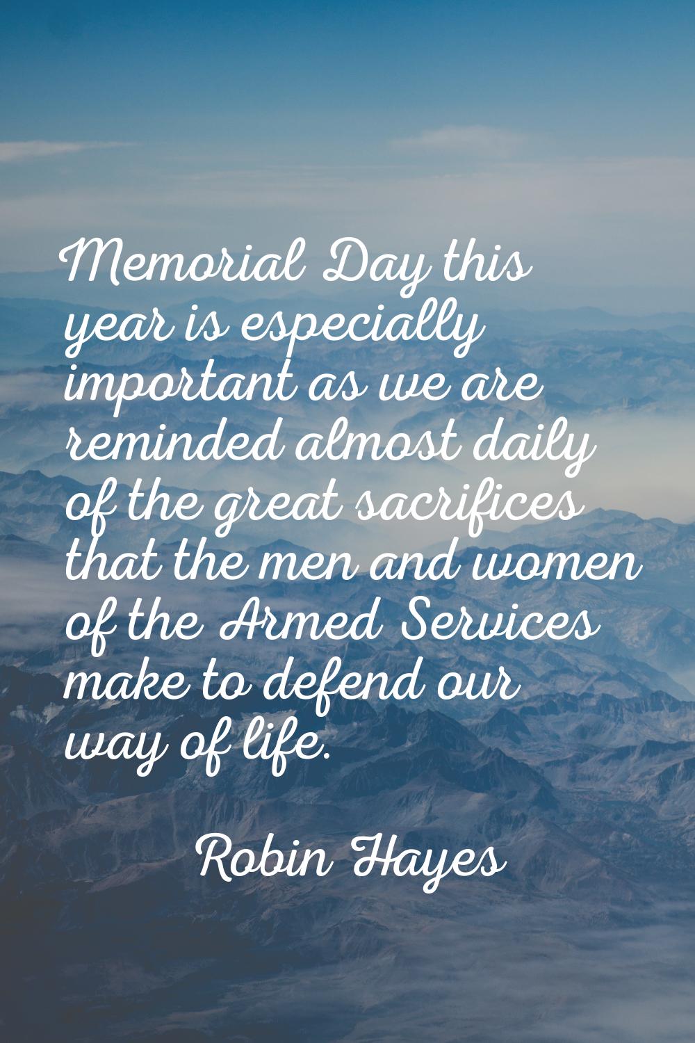 Memorial Day this year is especially important as we are reminded almost daily of the great sacrifi