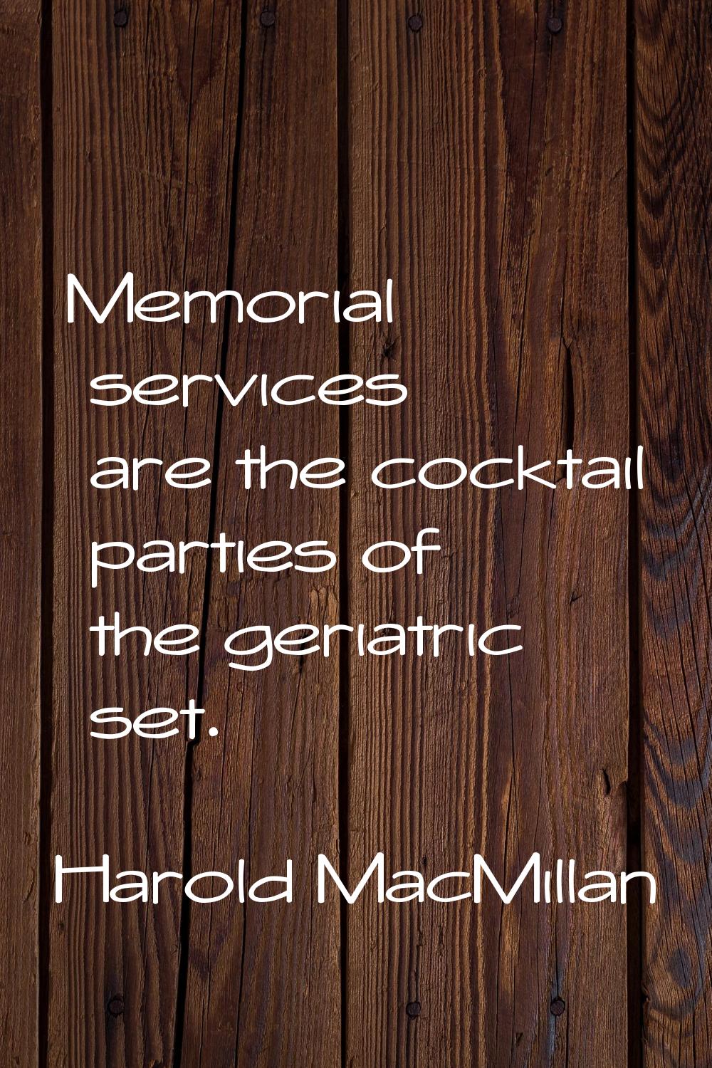 Memorial services are the cocktail parties of the geriatric set.