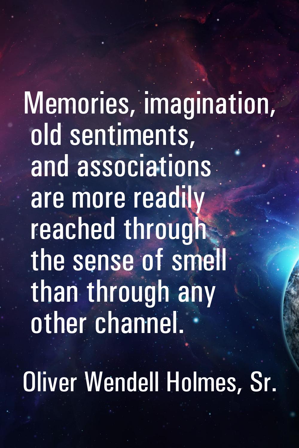 Memories, imagination, old sentiments, and associations are more readily reached through the sense 