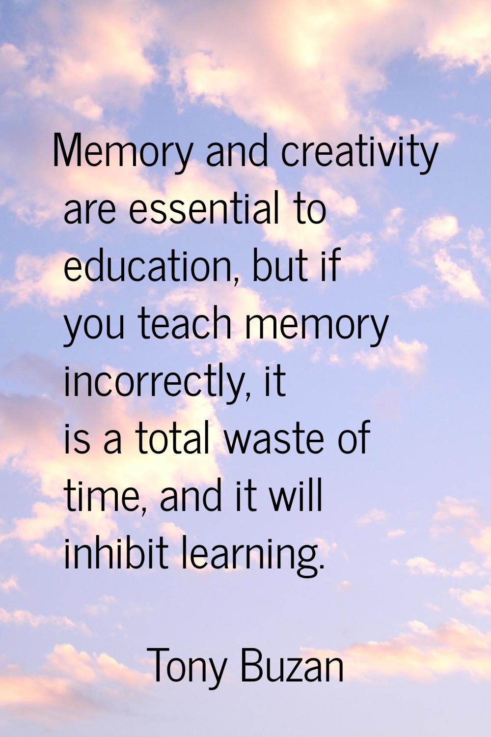 Memory and creativity are essential to education, but if you teach memory incorrectly, it is a tota